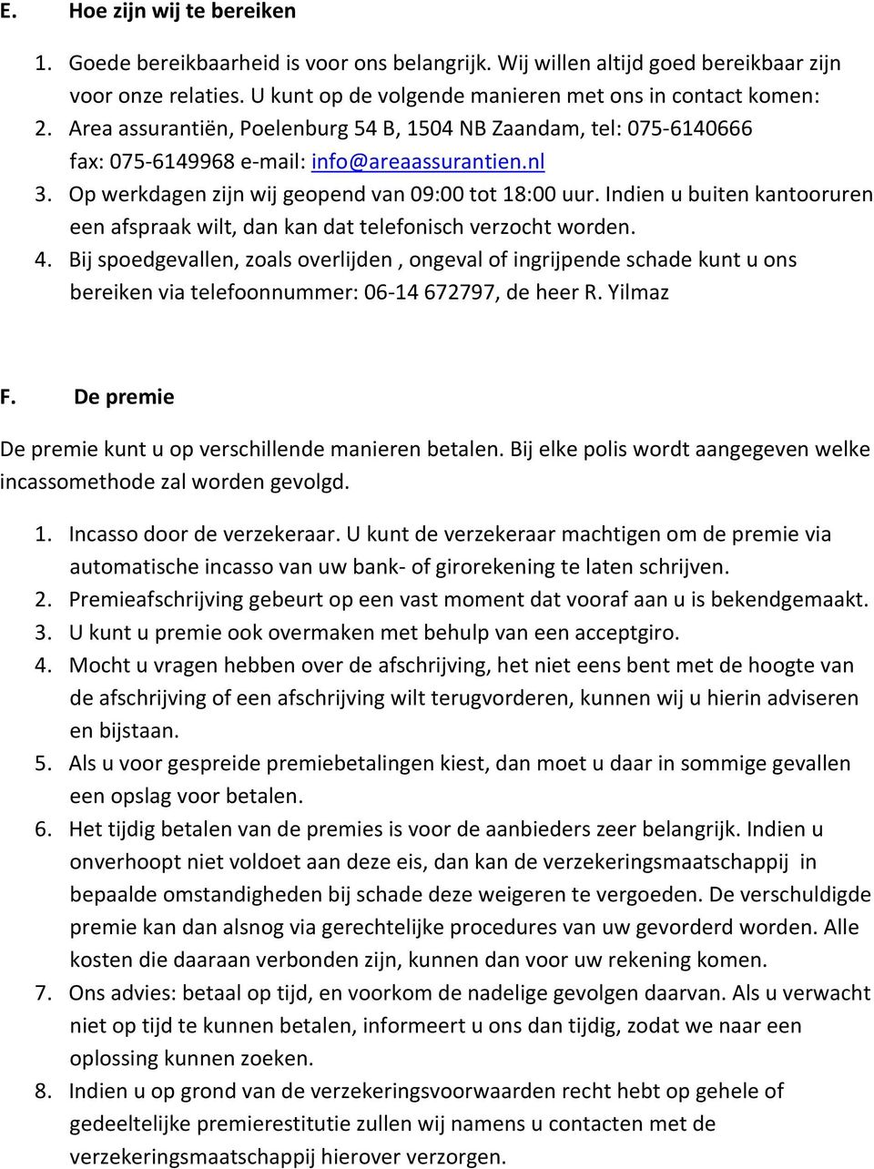 Indien u buiten kantooruren een afspraak wilt, dan kan dat telefonisch verzocht worden. 4.