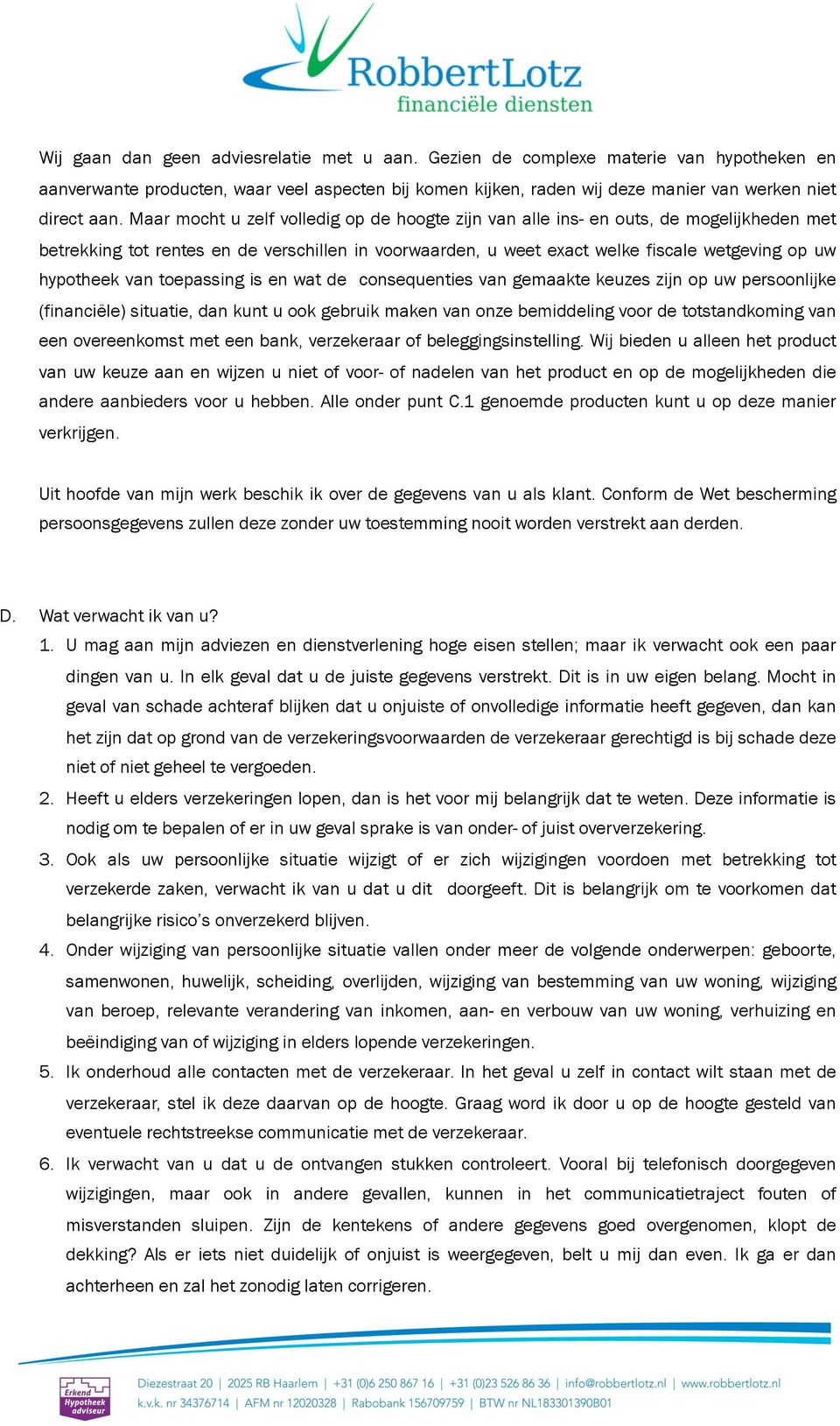 van toepassing is en wat de consequenties van gemaakte keuzes zijn op uw persoonlijke (financiële) situatie, dan kunt u ook gebruik maken van onze bemiddeling voor de totstandkoming van een