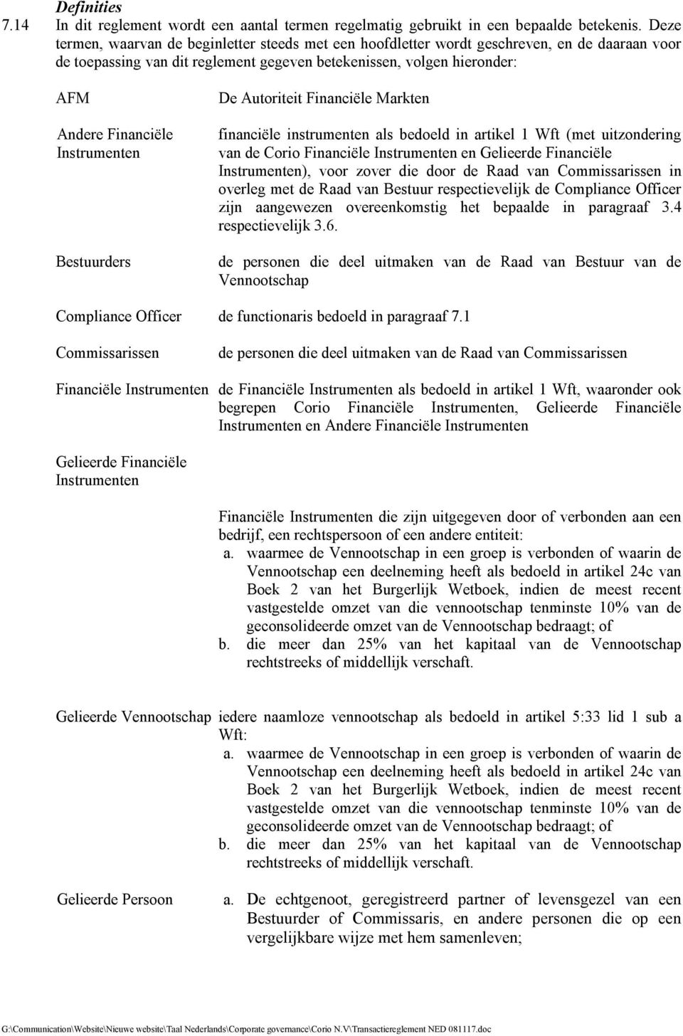 Instrumenten Bestuurders De Autoriteit Financiële Markten financiële instrumenten als bedoeld in artikel 1 Wft (met uitzondering van de Corio Financiële Instrumenten en Gelieerde Financiële