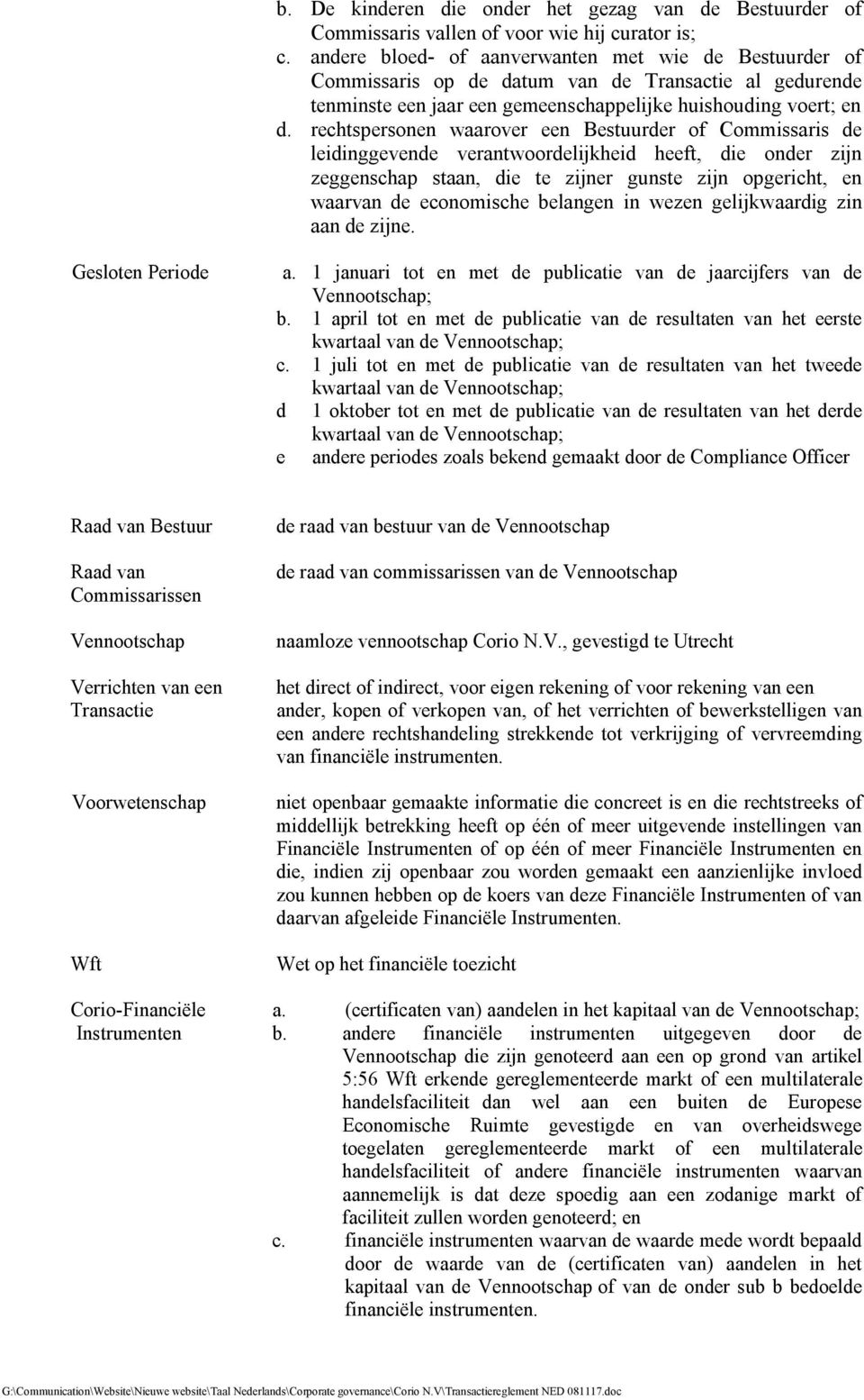 rechtspersonen waarover een Bestuurder of Commissaris de leidinggevende verantwoordelijkheid heeft, die onder zijn zeggenschap staan, die te zijner gunste zijn opgericht, en waarvan de economische