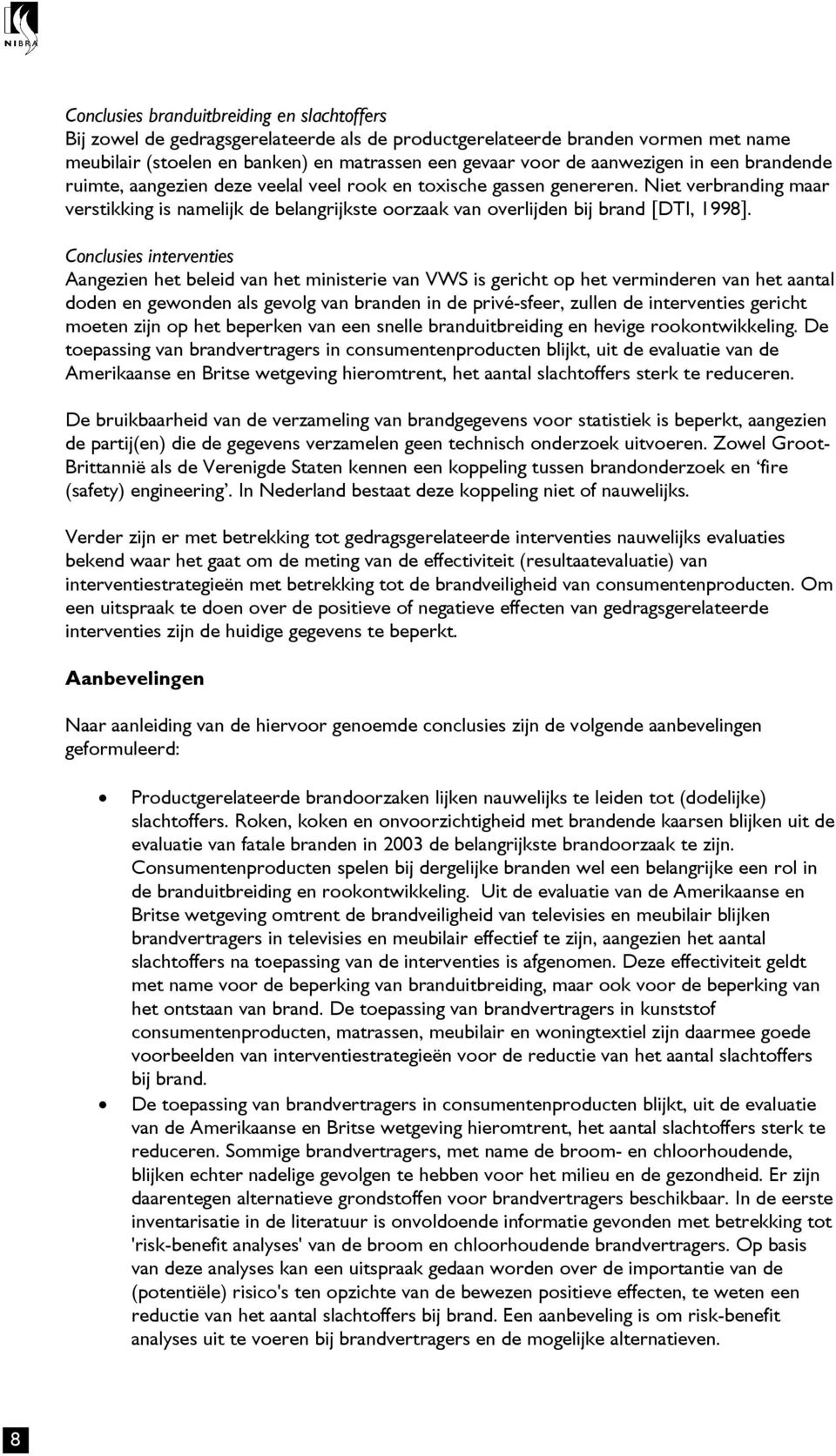 Niet verbranding maar verstikking is namelijk de belangrijkste oorzaak van overlijden bij brand [DTI, 1998].