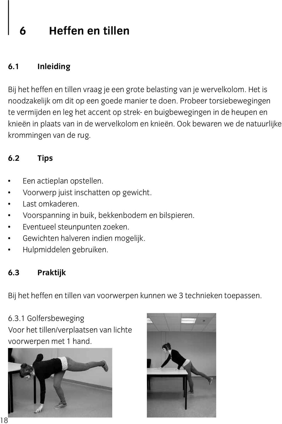 Ook bewaren we de natuurlijke krommingen van de rug. 6.2 Tips Een actieplan opstellen. Voorwerp juist inschatten op gewicht. Last omkaderen. Voorspanning in buik, bekkenbodem en bilspieren.