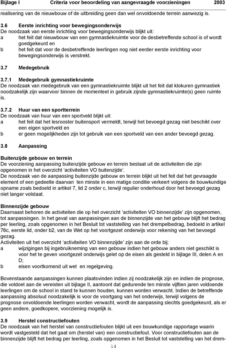 wordt goedgekeurd en b het feit dat voor de desbetreffende leerlingen nog niet eerder eerste inrichting voor bewegingsonderwijs is verstrekt. 3.7 