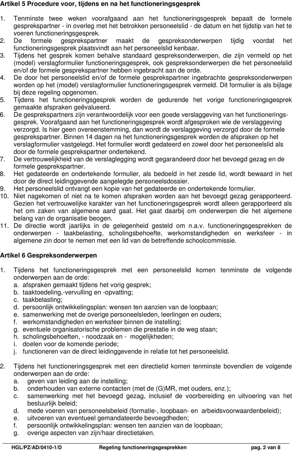 functioneringsgesprek. 2. De formele gesprekspartner maakt de gespreksonderwerpen tijdig voordat het functioneringsgesprek plaatsvindt aan het personeelslid kenbaar. 3.