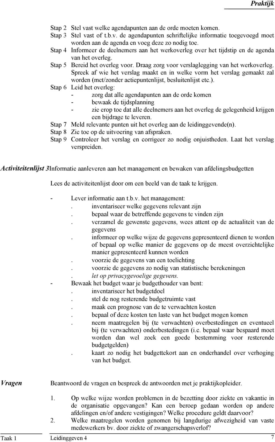 Spreek af wie het verslag maakt en in welke vorm het verslag gemaakt zal worden (met/zonder actiepuntenlijst, besluitenlijst etc.).