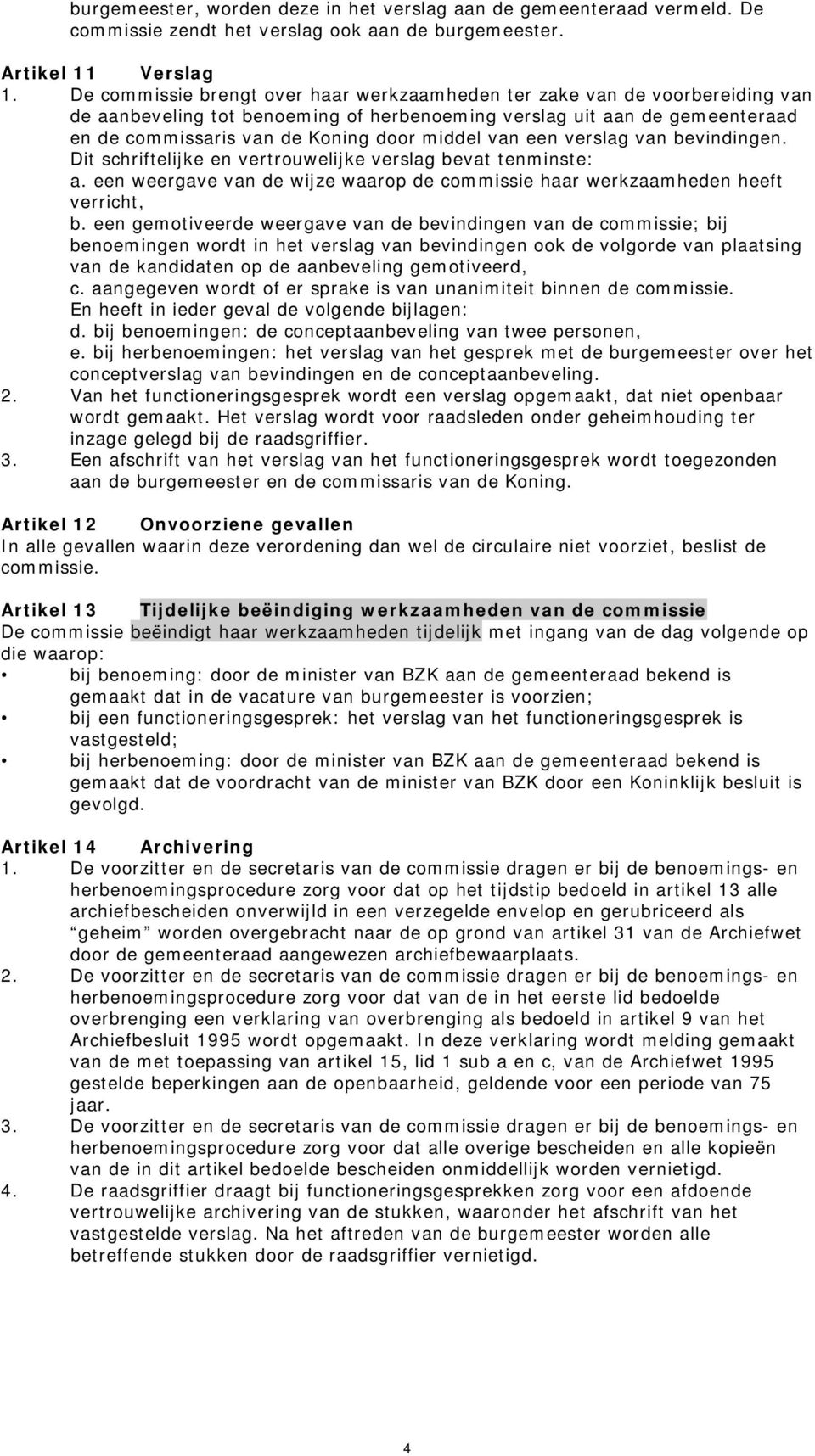 van een verslag van bevindingen. Dit schriftelijke en vertrouwelijke verslag bevat tenminste: a. een weergave van de wijze waarop de commissie haar werkzaamheden heeft verricht, b.