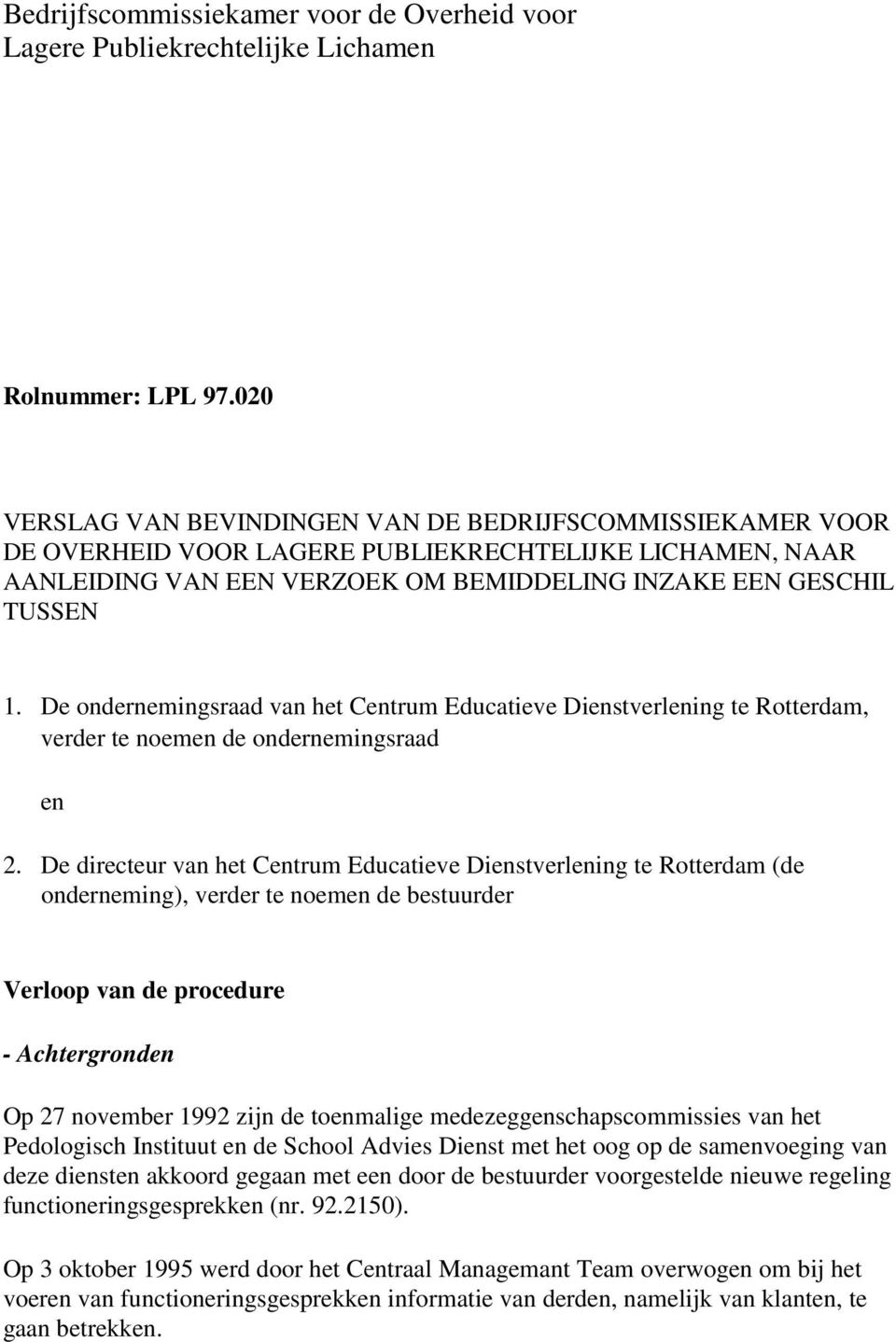 De ondernemingsraad van het Centrum Educatieve Dienstverlening te Rotterdam, verder te noemen de ondernemingsraad en 2.