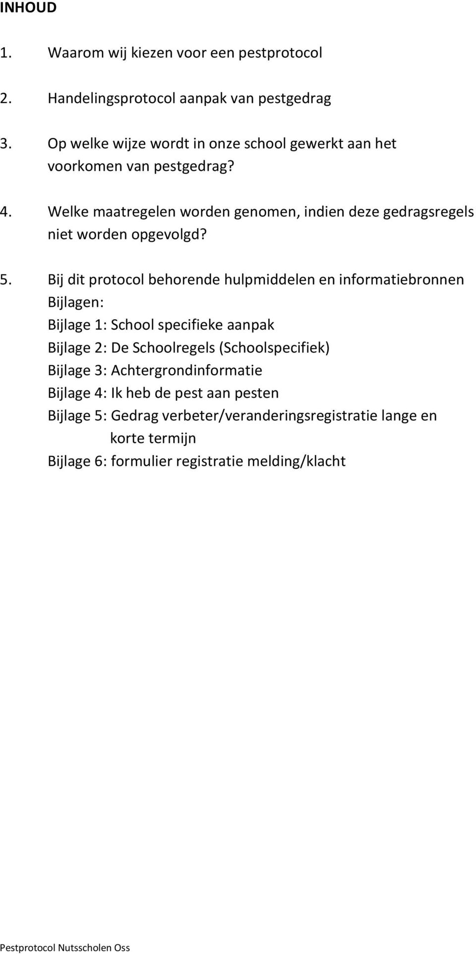 Welke maatregelen worden genomen, indien deze gedragsregels niet worden opgevolgd? 5.