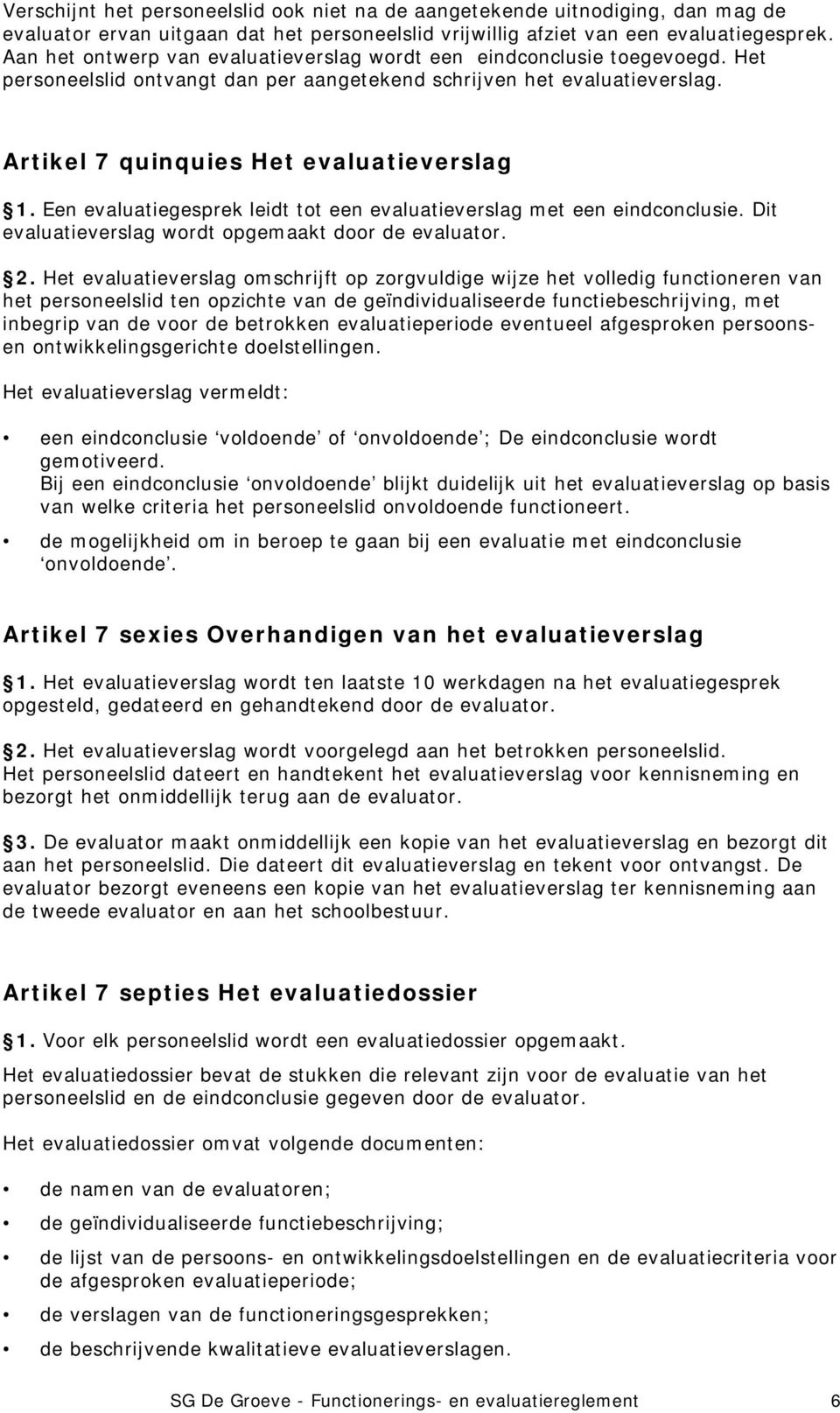 Een evaluatiegesprek leidt tot een evaluatieverslag met een eindconclusie. Dit evaluatieverslag wordt opgemaakt door de evaluator. 2.