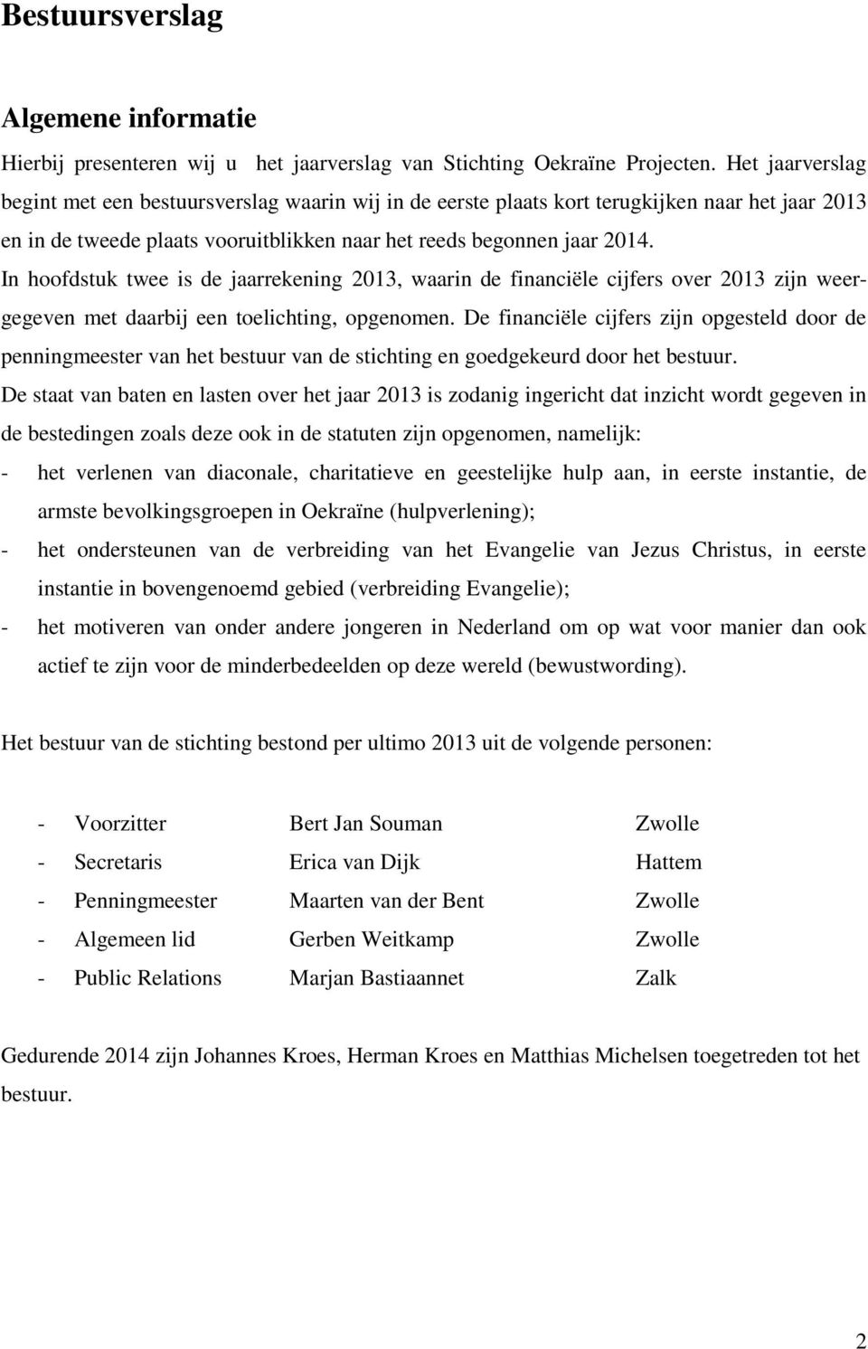 In hoofdstuk twee is de jaarrekening 2013, waarin de financiële cijfers over 2013 zijn weergegeven met daarbij een toelichting, opgenomen.