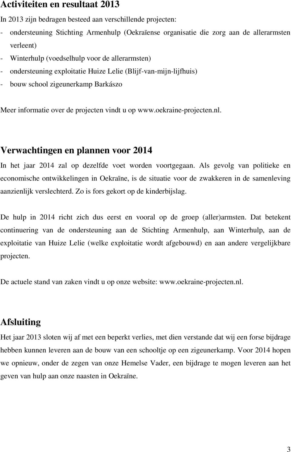 oekraine-projecten.nl. Verwachtingen en plannen voor 2014 In het jaar 2014 zal op dezelfde voet worden voortgegaan.