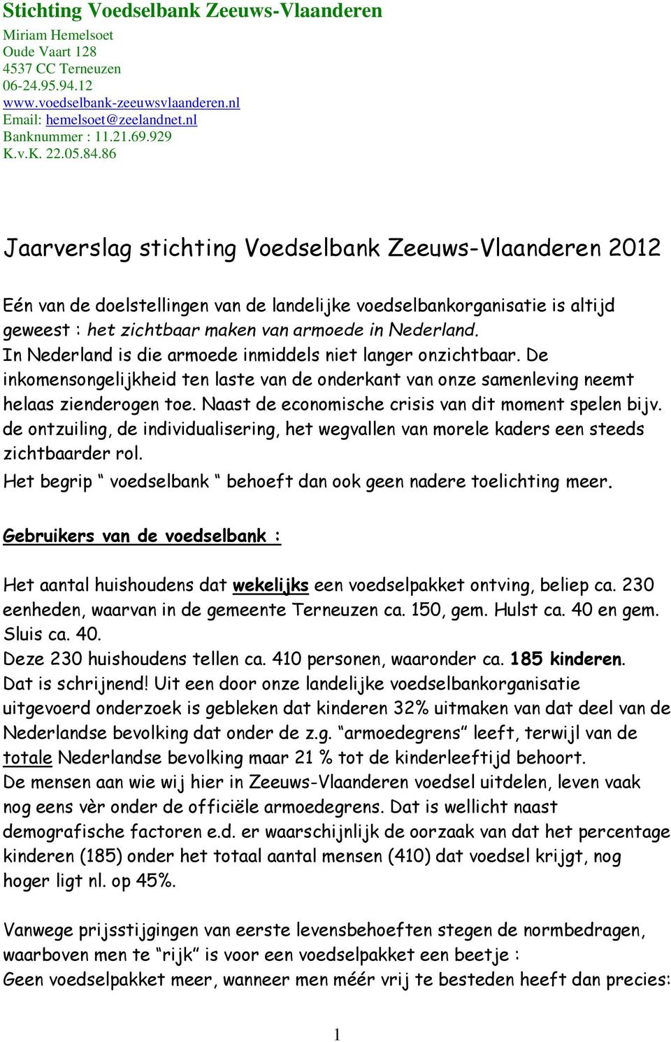 86 Jaarverslag stichting Voedselbank Zeeuws-Vlaanderen 2012 Eén van de doelstellingen van de landelijke voedselbankorganisatie is altijd geweest : het zichtbaar maken van armoede in Nederland.