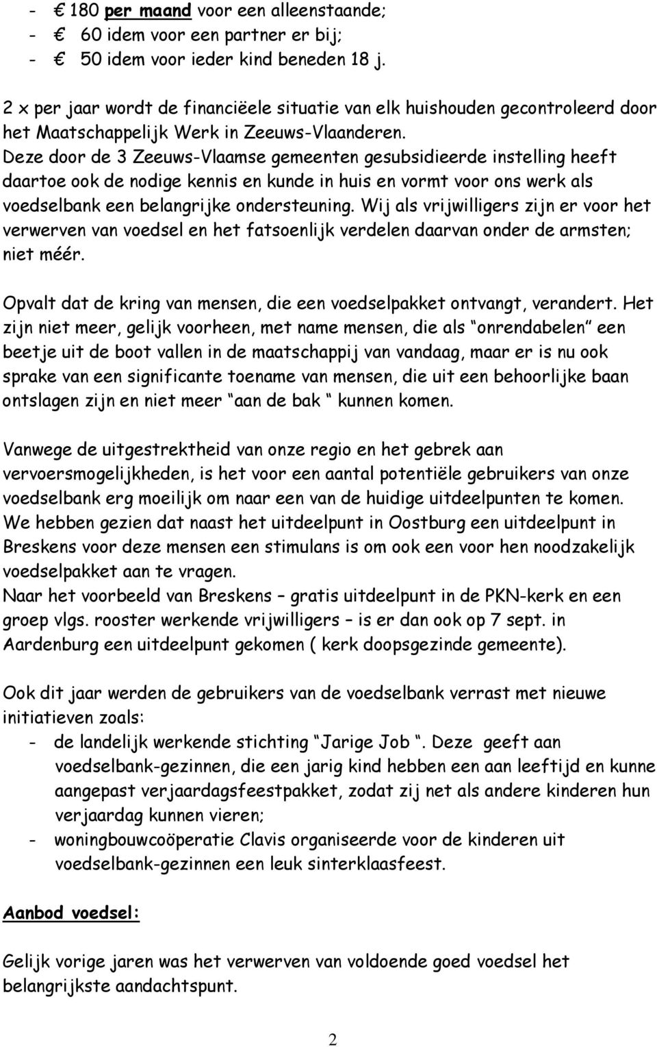 Deze door de 3 Zeeuws-Vlaamse gemeenten gesubsidieerde instelling heeft daartoe ook de nodige kennis en kunde in huis en vormt voor ons werk als voedselbank een belangrijke ondersteuning.