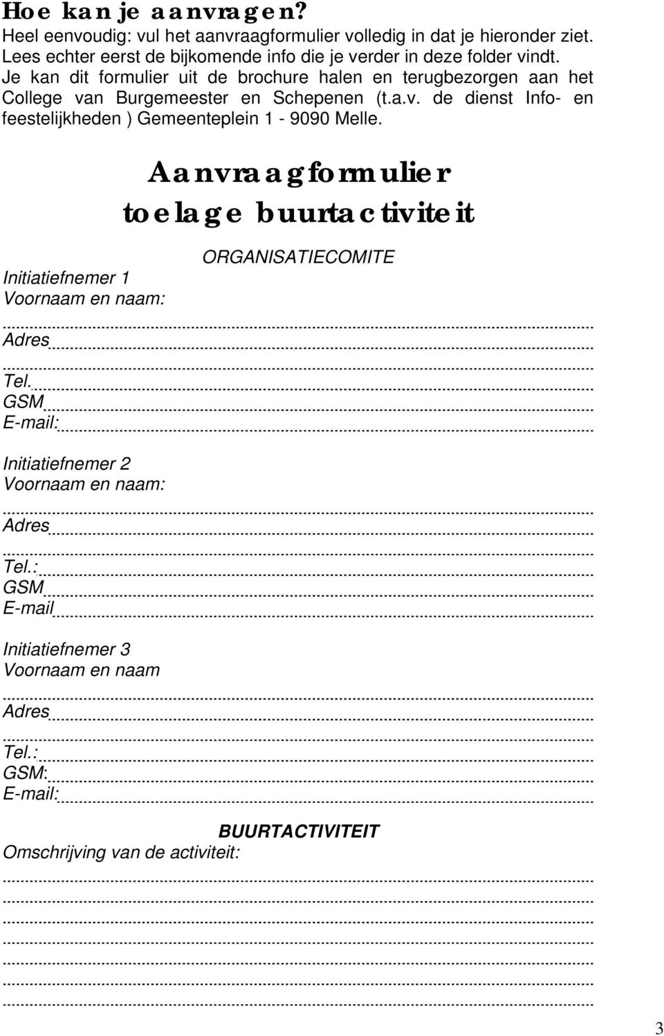 Je kan dit formulier uit de brochure halen en terugbezorgen aan het College van Burgemeester en Schepenen (t.a.v. de dienst Info- en feestelijkheden ) Gemeenteplein 1-9090 Melle.