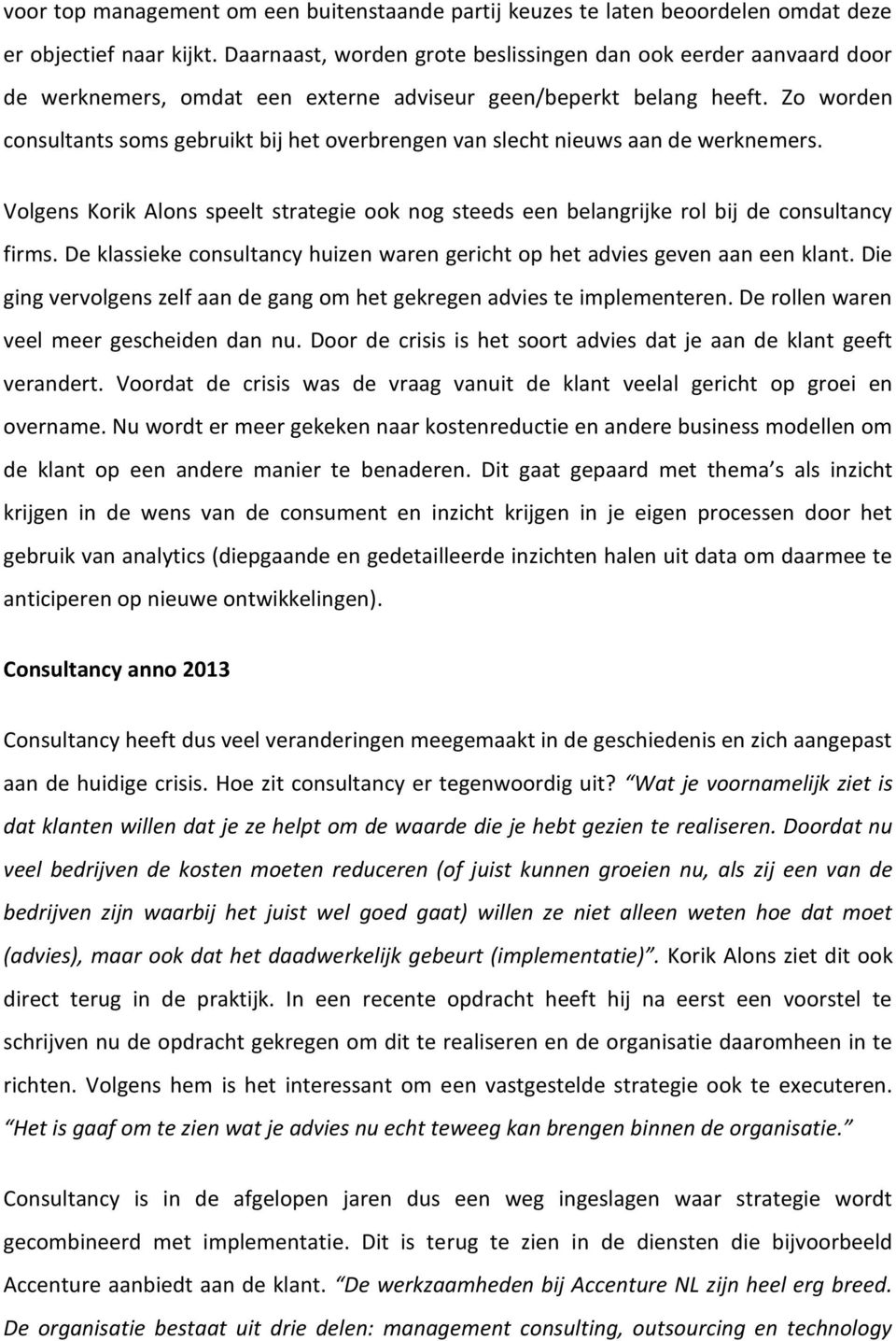 Zo worden consultants soms gebruikt bij het overbrengen van slecht nieuws aan de werknemers. Volgens Korik Alons speelt strategie ook nog steeds een belangrijke rol bij de consultancy firms.