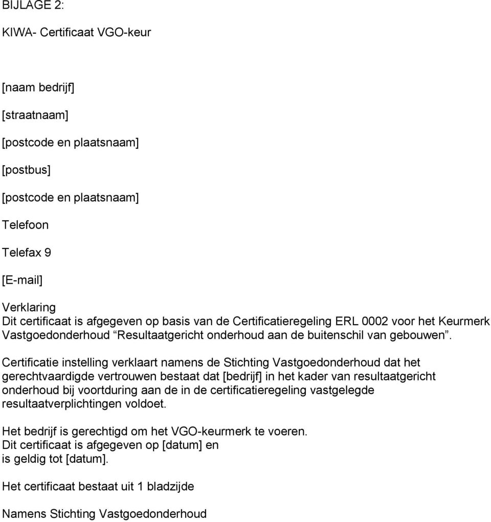 Certificatie instelling verklaart namens de Stichting Vastgoedonderhoud dat het gerechtvaardigde vertrouwen bestaat dat [bedrijf] in het kader van resultaatgericht onderhoud bij voortduring aan de in