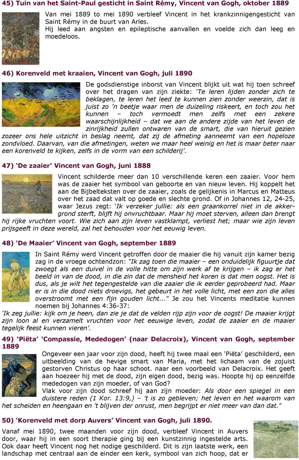 46) Korenveld met kraaien, Vincent van Gogh, juli 1890 De godsdienstige inborst van Vincent blijkt uit wat hij toen schreef over het dragen van zijn ziekte: Te leren lijden zonder zich te beklagen,