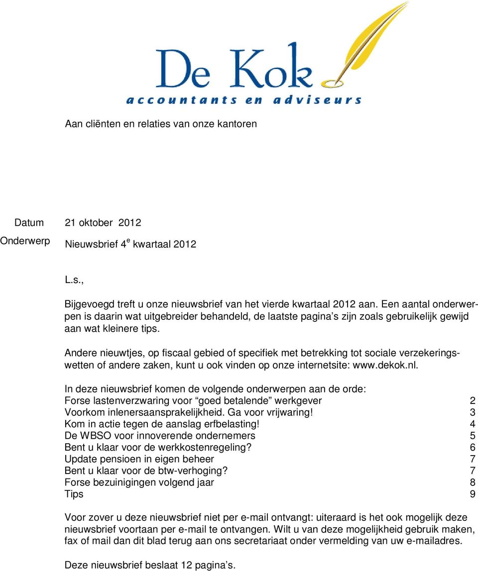 Andere nieuwtjes, op fiscaal gebied of specifiek met betrekking tot sociale verzekeringswetten of andere zaken, kunt u ook vinden op onze internetsite: www.dekok.nl.