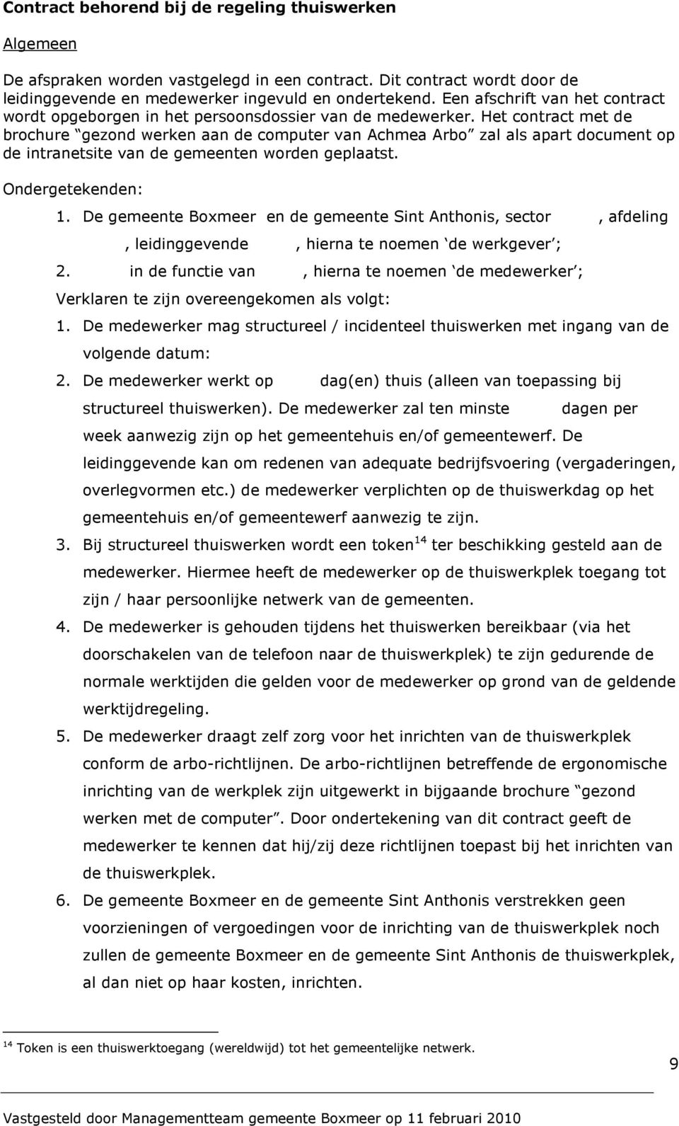 Het contract met de brochure gezond werken aan de computer van Achmea Arbo zal als apart document op de intranetsite van de gemeenten worden geplaatst. Ondergetekenden: 1.