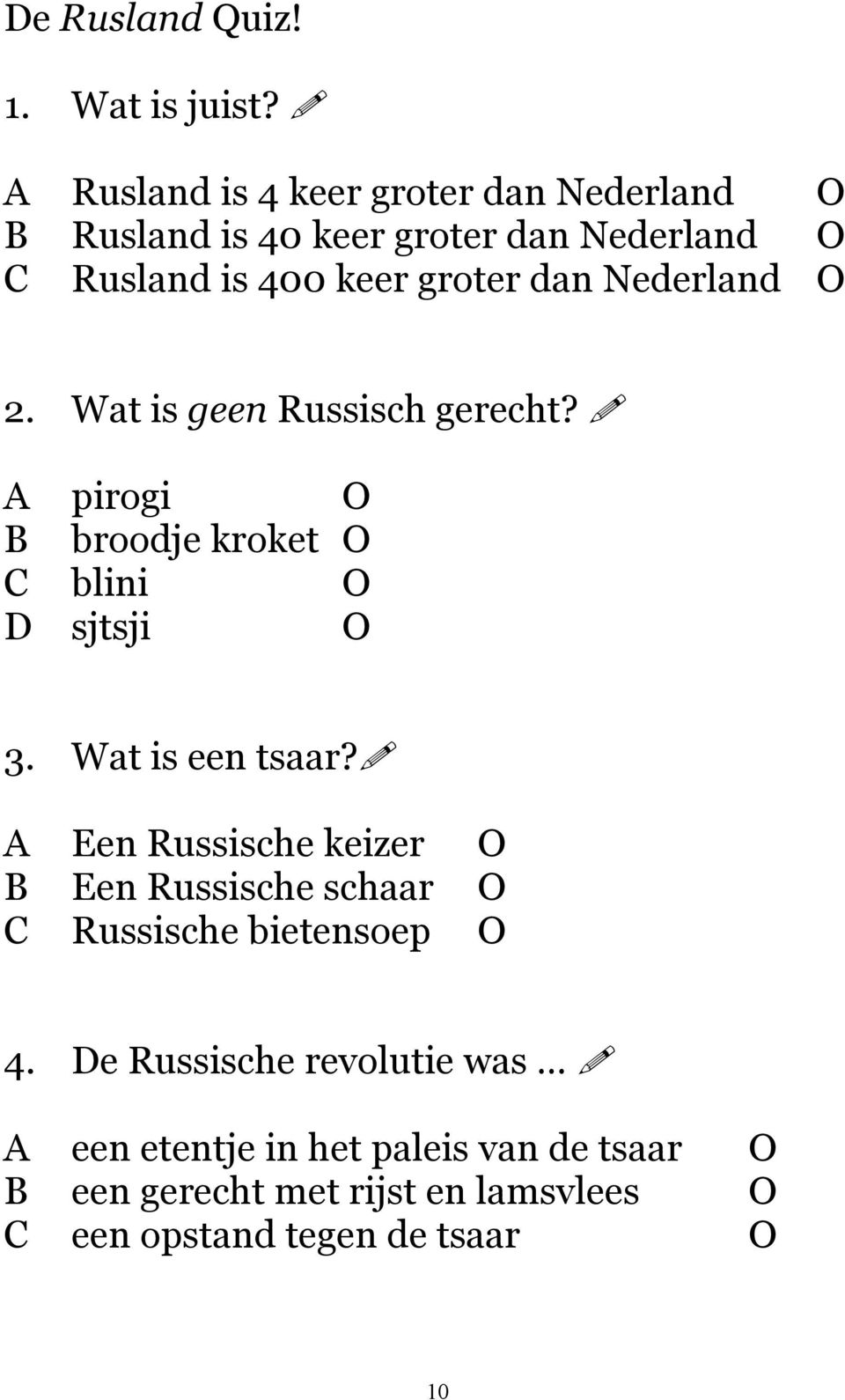 Nederland O 2. Wat is geen Russisch gerecht? A pirogi O B broodje kroket O C blini O D sjtsji O 3. Wat is een tsaar?