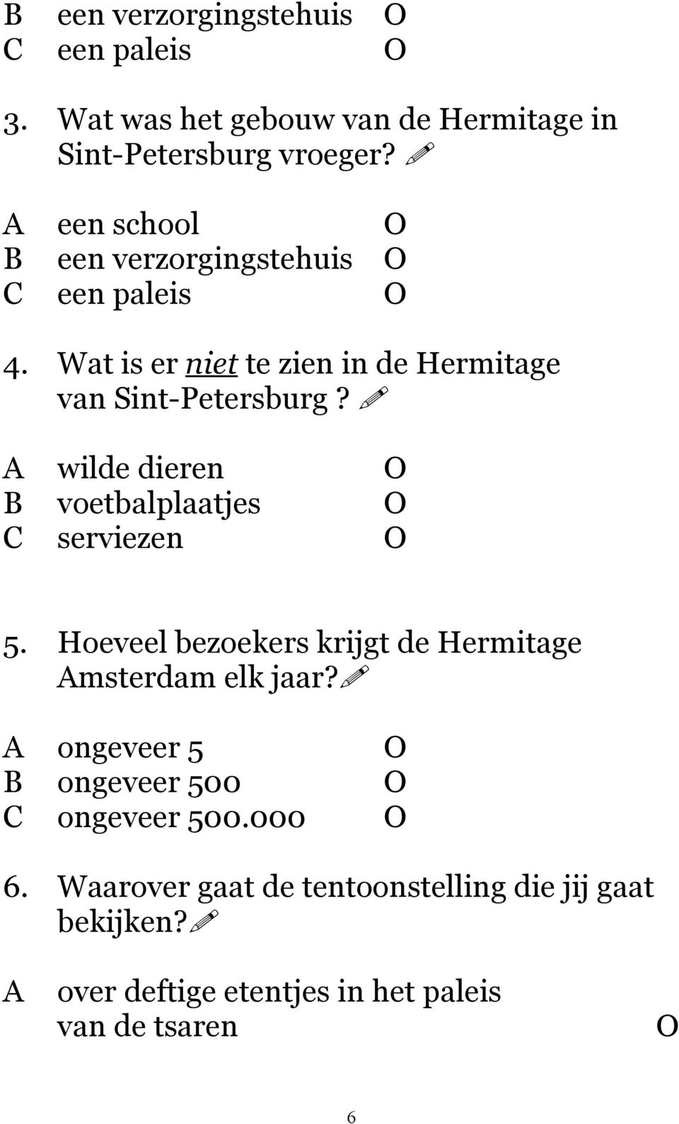 A wilde dieren O B voetbalplaatjes O C serviezen O 5. Hoeveel bezoekers krijgt de Hermitage Amsterdam elk jaar?