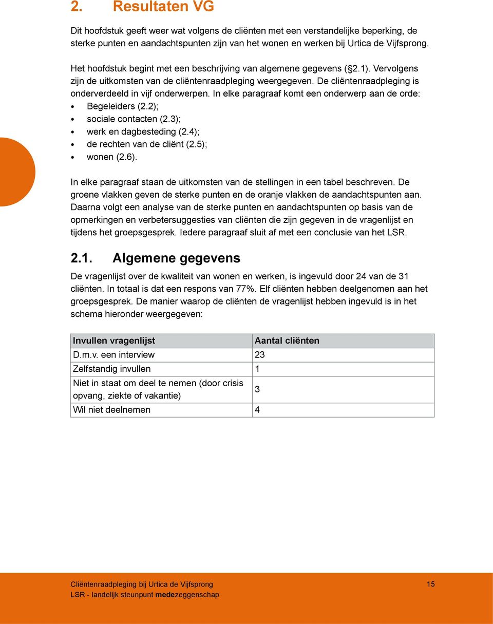 De cliëntenraadpleging is onderverdeeld in vijf onderwerpen. In elke paragraaf komt een onderwerp aan de orde: Begeleiders (2.2); sociale contacten (2.3); werk en dagbesteding (2.