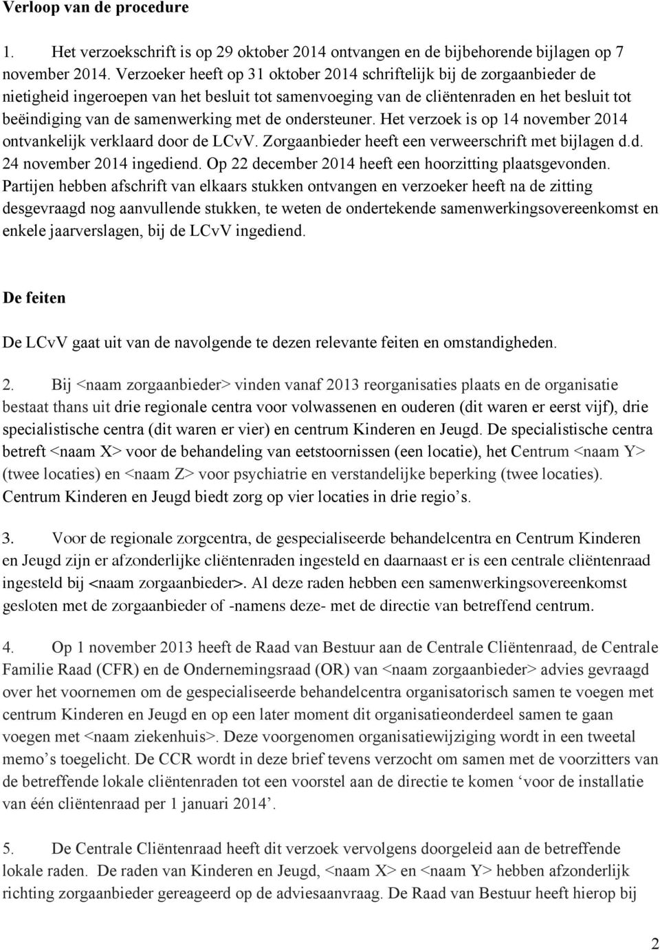 met de ondersteuner. Het verzoek is op 14 november 2014 ontvankelijk verklaard door de LCvV. Zorgaanbieder heeft een verweerschrift met bijlagen d.d. 24 november 2014 ingediend.