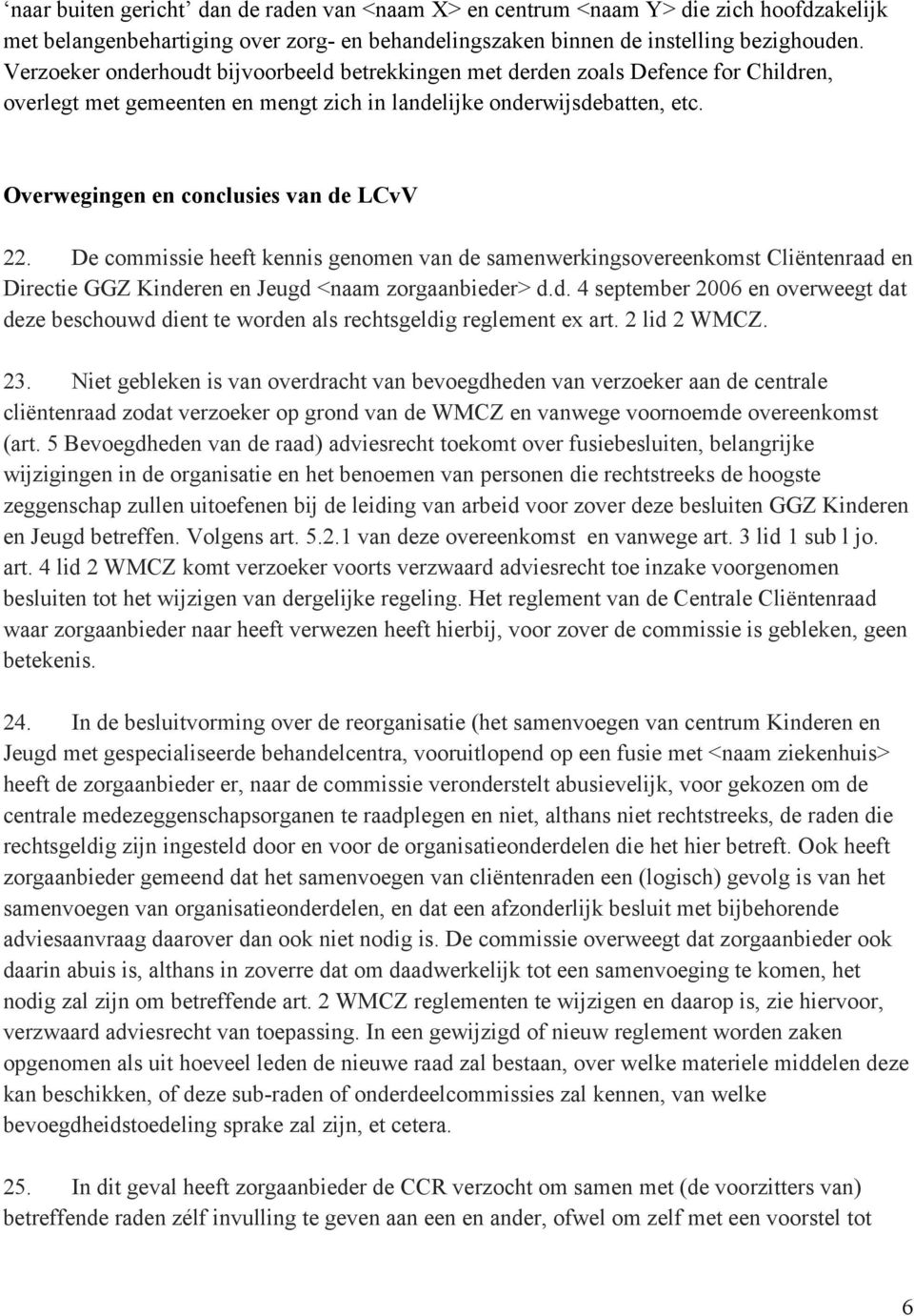 Overwegingen en conclusies van de LCvV 22. De commissie heeft kennis genomen van de samenwerkingsovereenkomst Cliëntenraad en Directie GGZ Kinderen en Jeugd <naam zorgaanbieder> d.d. 4 september 2006 en overweegt dat deze beschouwd dient te worden als rechtsgeldig reglement ex art.