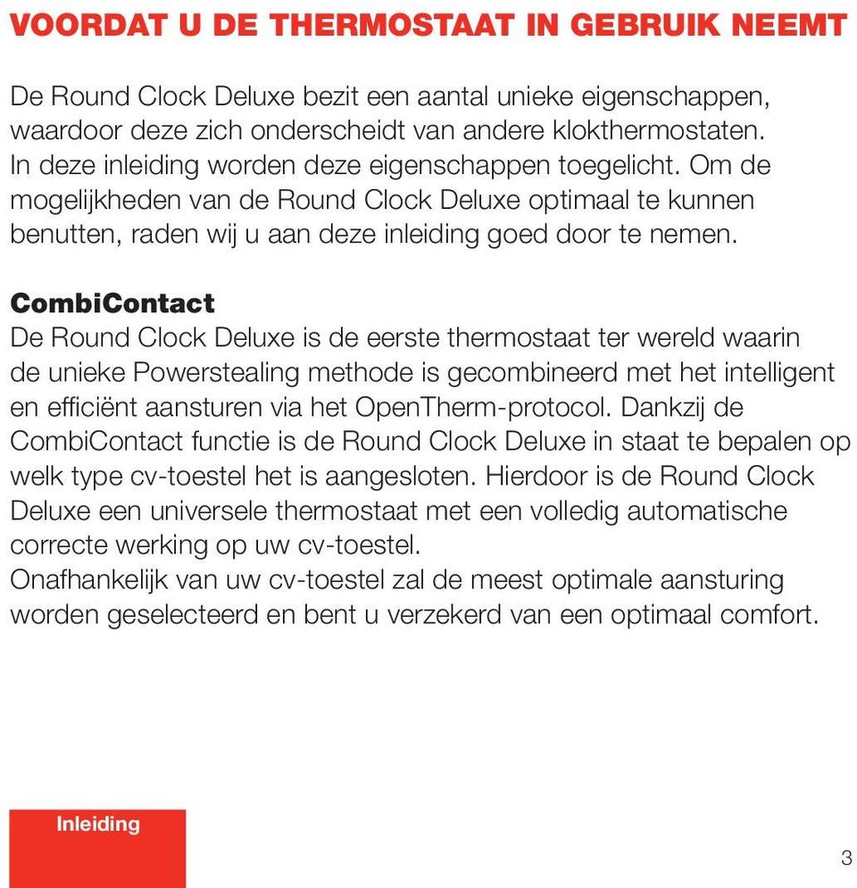 CombiContact De Round Clock Deluxe is de eerste thermostaat ter wereld waarin de unieke Powerstealing methode is gecombineerd met het intelligent en efficiënt aansturen via het OpenThermprotocol.