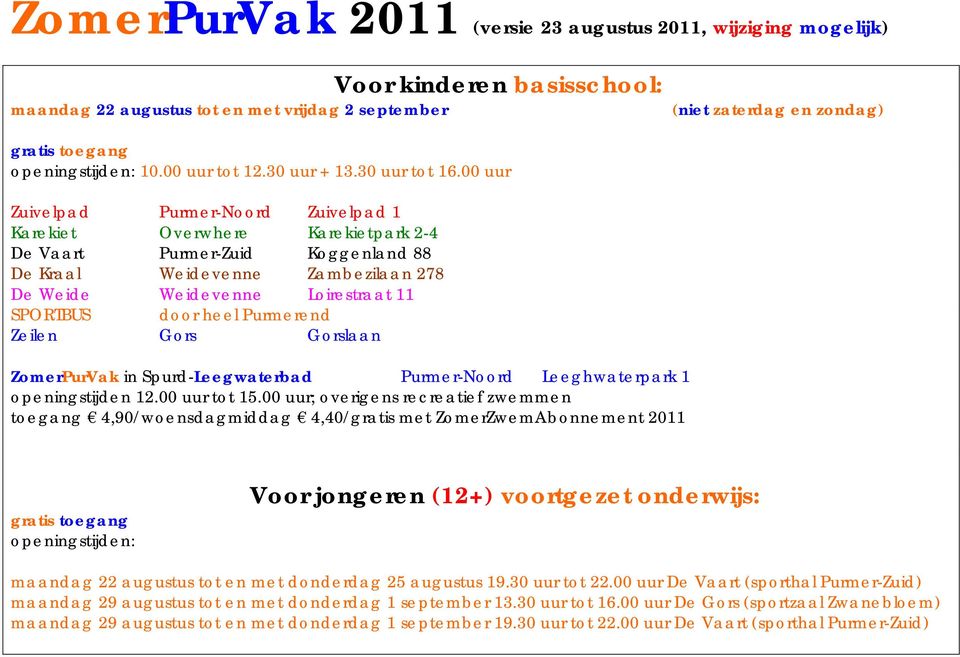 00 uur Zuivelpad Purmer-Noord Zuivelpad 1 Karekiet Overwhere Karekietpark 2-4 De Vaart Purmer-Zuid Koggenland 88 De Kraal Weidevenne Zambezilaan 278 De Weide Weidevenne Loirestraat 11 SPORTBUS door