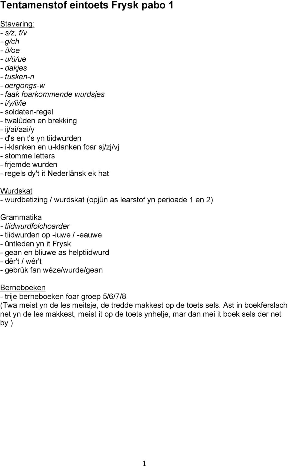 learstof yn perioade 1 en 2) Grammatika - tiidwurdfolchoarder - tiidwurden op -iuwe / -eauwe - ûntleden yn it Frysk - gean en bliuwe as helptiidwurd - dêr't / wêr't - gebrûk fan wêze/wurde/gean