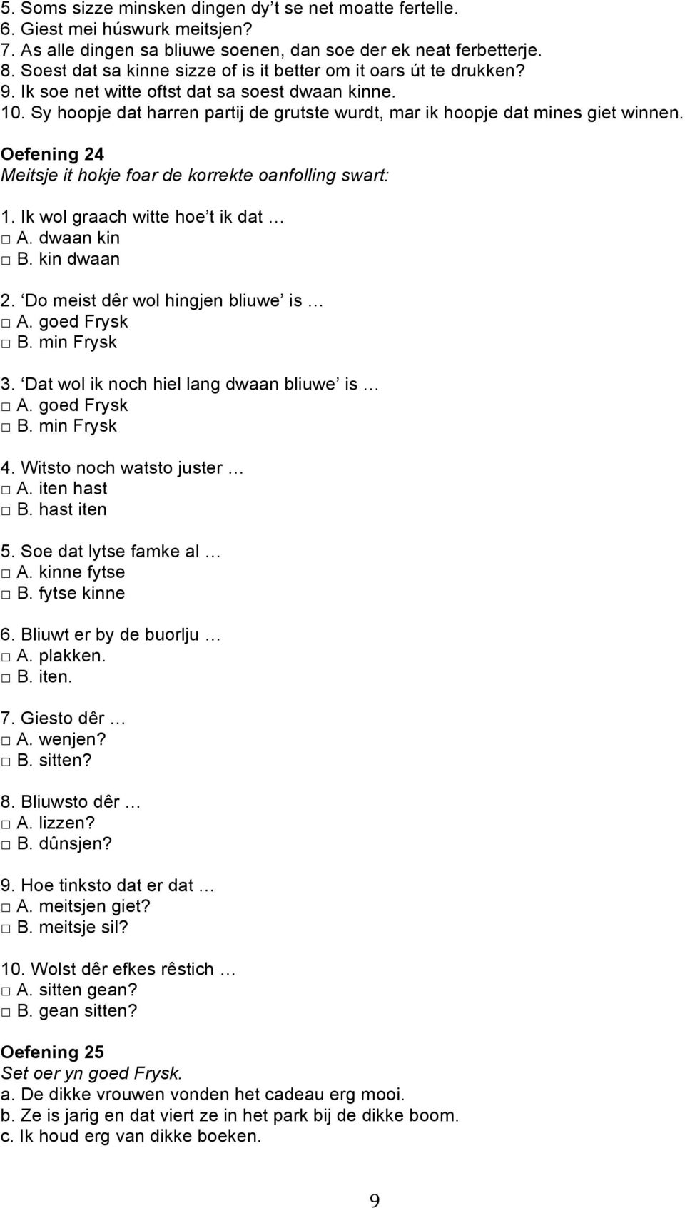 Sy hoopje dat harren partij de grutste wurdt, mar ik hoopje dat mines giet winnen. Oefening 24 Meitsje it hokje foar de korrekte oanfolling swart: 1. Ik wol graach witte hoe t ik dat A. dwaan kin B.