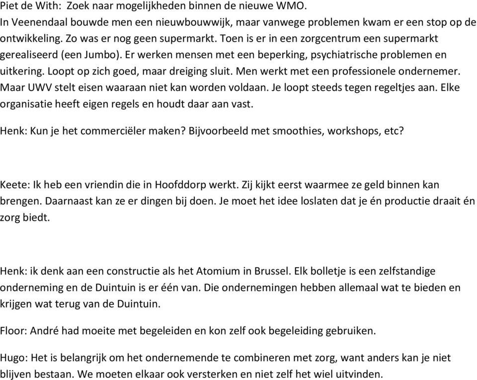 Men werkt met een professionele ondernemer. Maar UWV stelt eisen waaraan niet kan worden voldaan. Je loopt steeds tegen regeltjes aan. Elke organisatie heeft eigen regels en houdt daar aan vast.