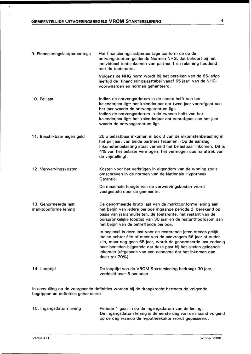 toetsrente. Volgens de NHG norm wordt bij het bereiken van de 65-jarige leeftijd de 'financieringslasttabel vanaf 65 jaar' van de NHGvoorwaarden en normen gehanteerd. 10.