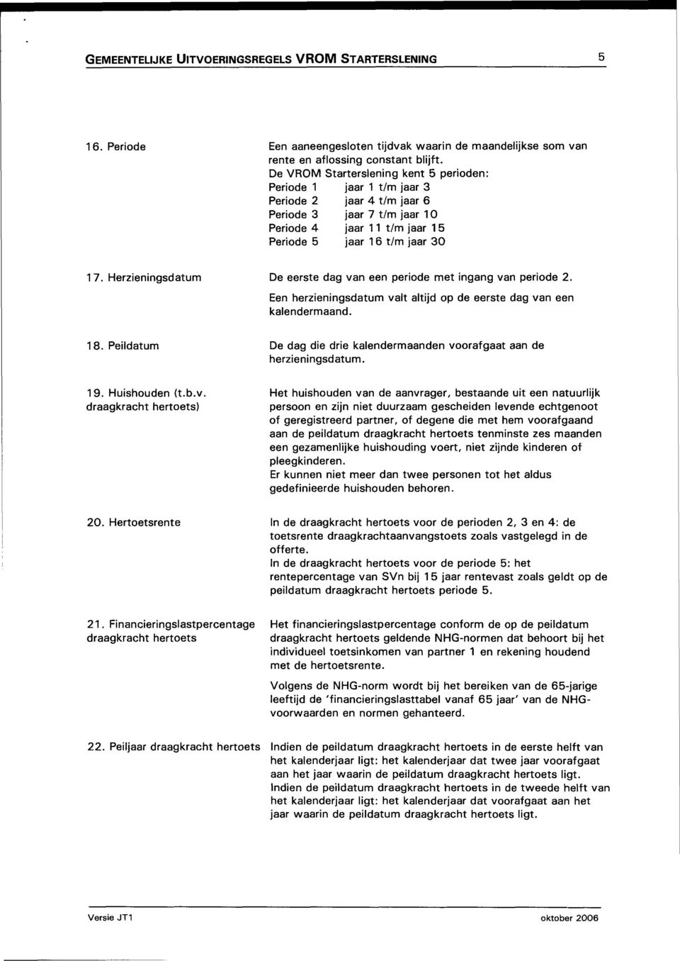 Herzieningsdatum De eerste dag van een periode met ingang van periode 2. Een herzieningsdatum valt altijd op de eerste dag van een kalendermaand. 18.