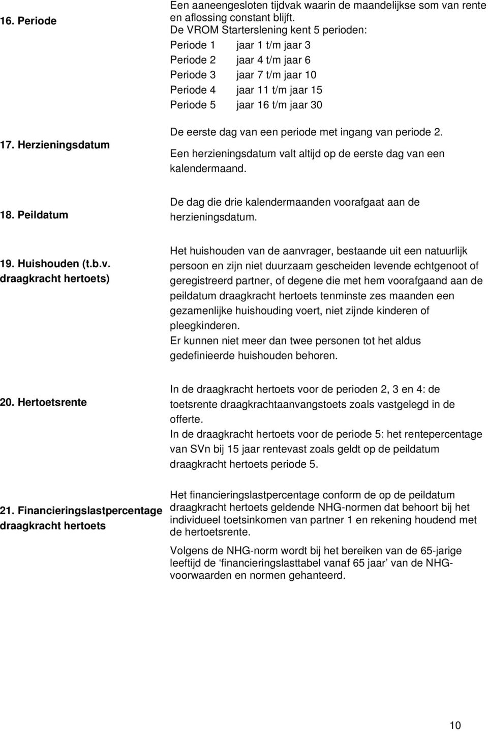 van een periode met ingang van periode 2. Een herzieningsdatum valt altijd op de eerste dag van een kalendermaand. 18. Peildatum De dag die drie kalendermaanden voorafgaat aan de herzieningsdatum. 19.