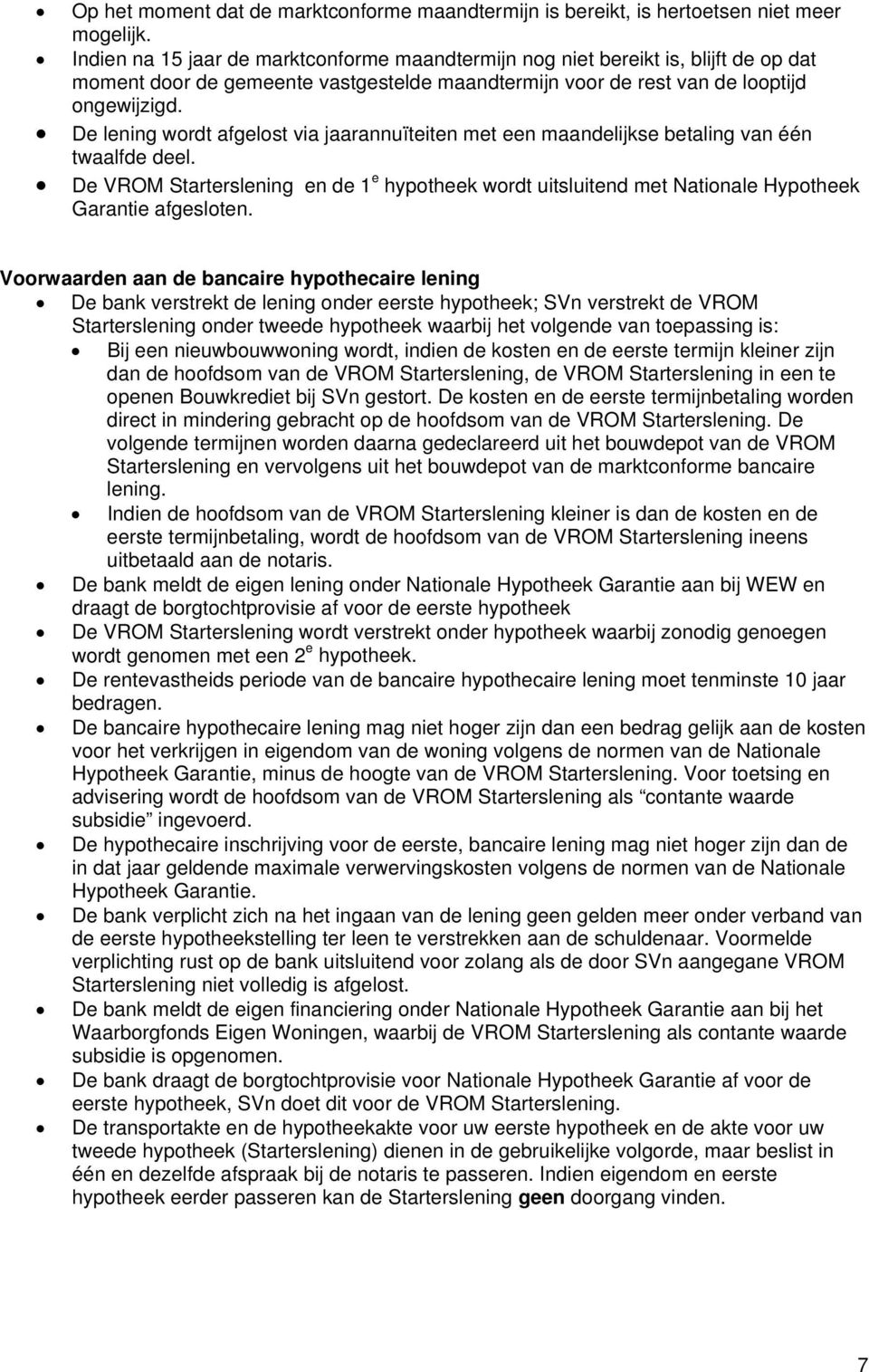 De lening wordt afgelost via jaarannuïteiten met een maandelijkse betaling van één twaalfde deel.