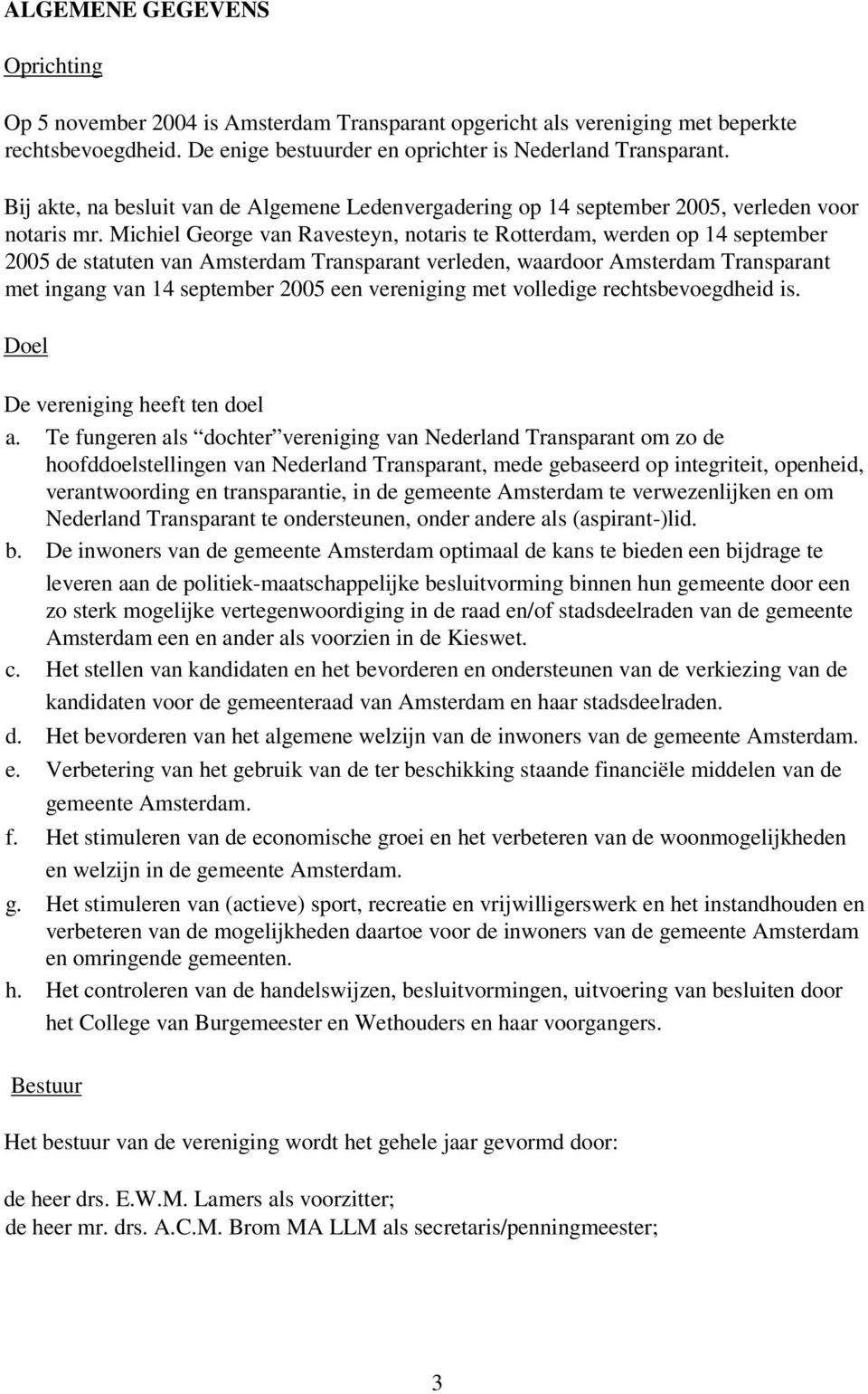 Michiel George van Ravesteyn, notaris te Rotterdam, werden op 14 september 2005 de statuten van Amsterdam Transparant verleden, waardoor Amsterdam Transparant met ingang van 14 september 2005 een