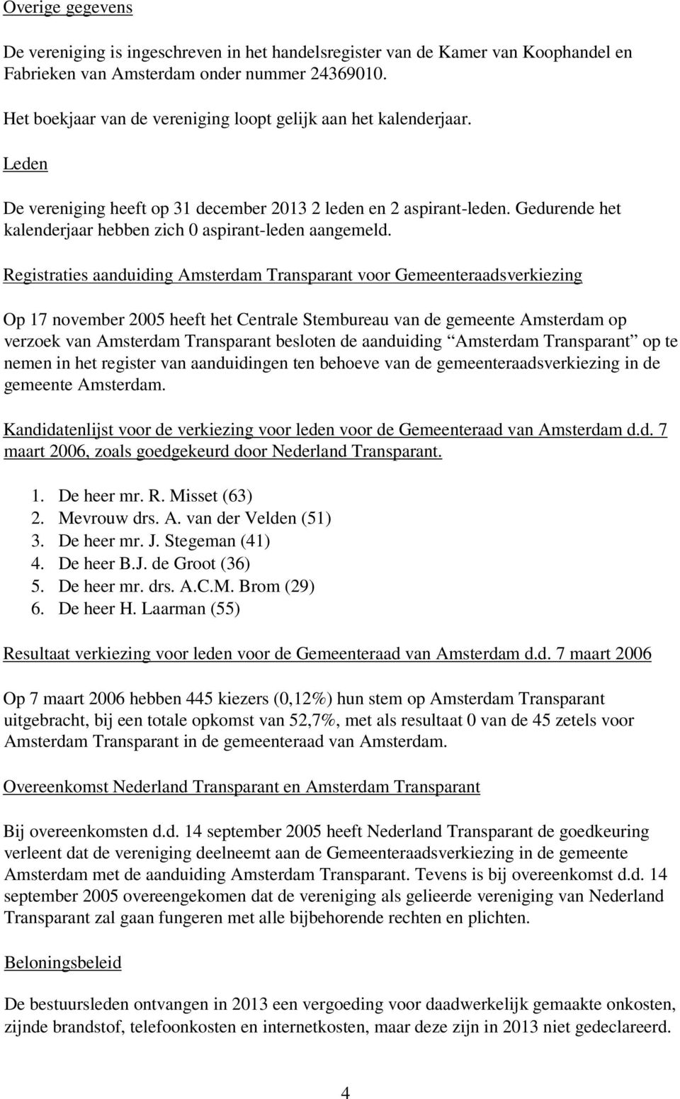 Gedurende het kalenderjaar hebben zich 0 aspirant-leden aangemeld.