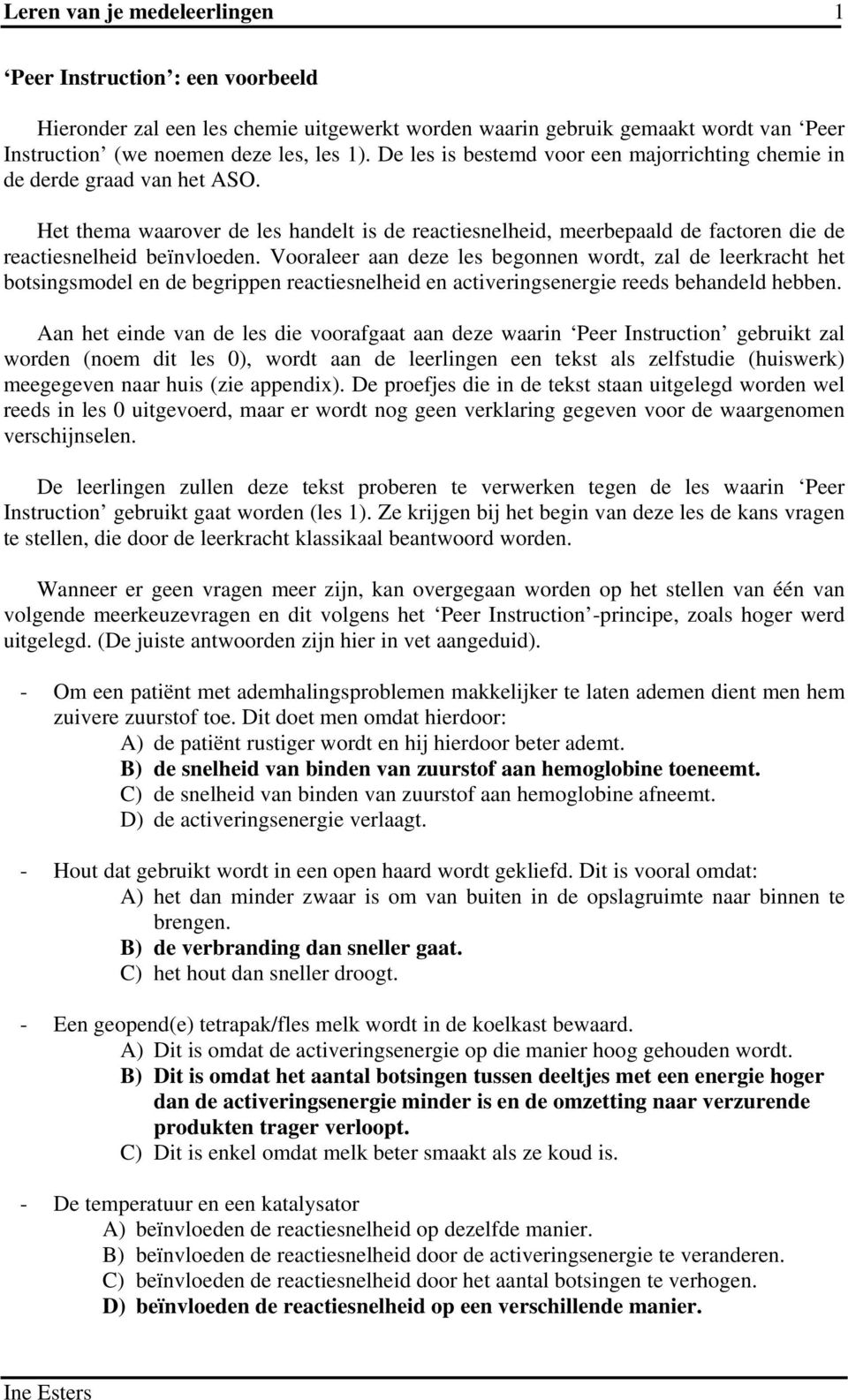 Vooraleer aan deze les begonnen wordt, zal de leerkracht het botsingsmodel en de begrippen reactiesnelheid en activeringsenergie reeds behandeld hebben.