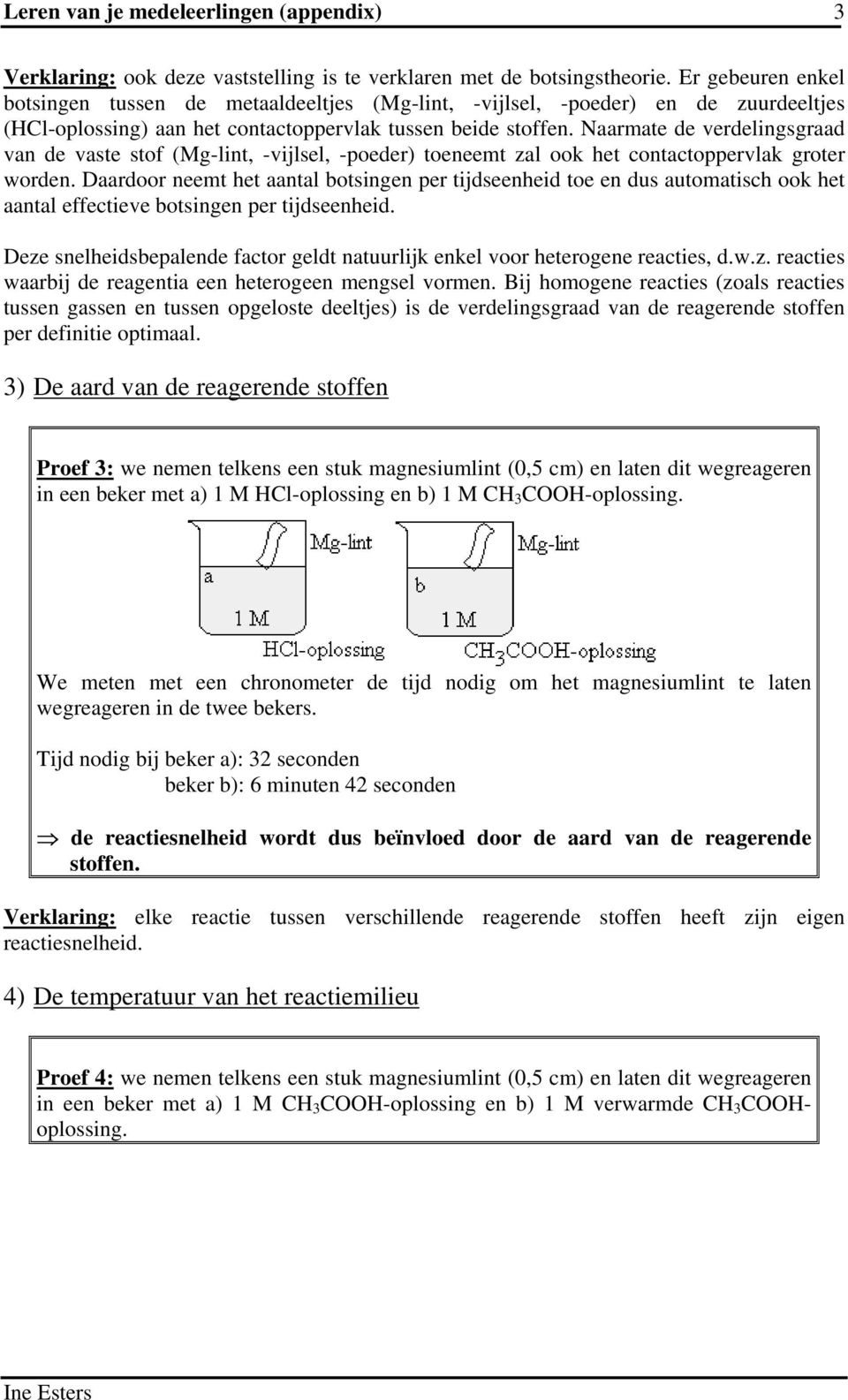 Naarmate de verdelingsgraad van de vaste stof (Mg-lint, -vijlsel, -poeder) toeneemt zal ook het contactoppervlak groter worden.