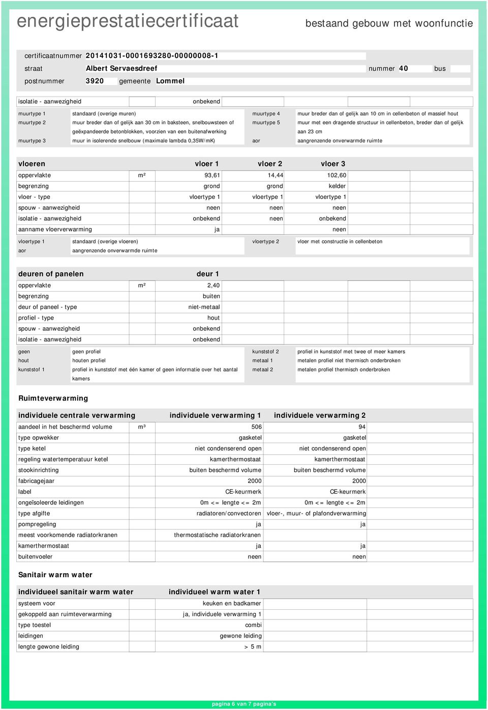 isolerende snelbouw (maximale lambda 0,35W/mK) aor aangrenzende onverwarmde ruimte vloeren vloer 1 93,61 vloer 2 14,44 vloer 3 102,60 begrenzing grond grond kelder vloer - type vloertype 1 vloertype