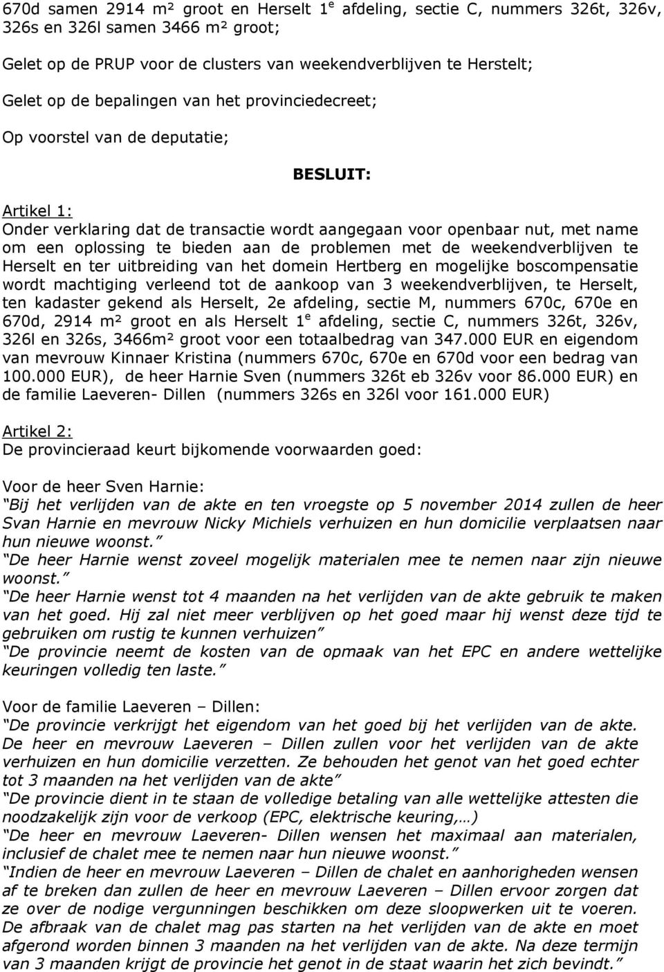 problemen met de weekendverblijven te Herselt en ter uitbreiding van het domein Hertberg en mogelijke boscompensatie wordt machtiging verleend tot de aankoop van 3 weekendverblijven, te Herselt, ten