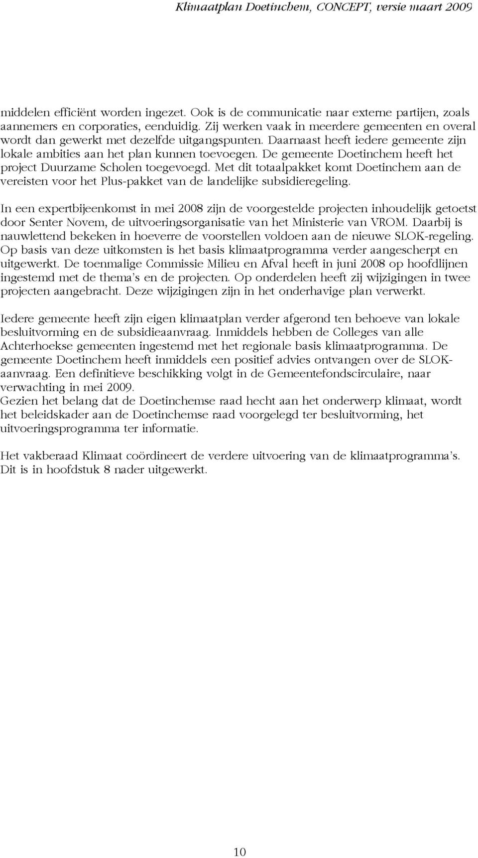De gemeente Doetinchem heeft het project Duurzame Scholen toegevoegd. Met dit totaalpakket komt Doetinchem aan de vereisten voor het Plus-pakket van de landelijke subsidieregeling.
