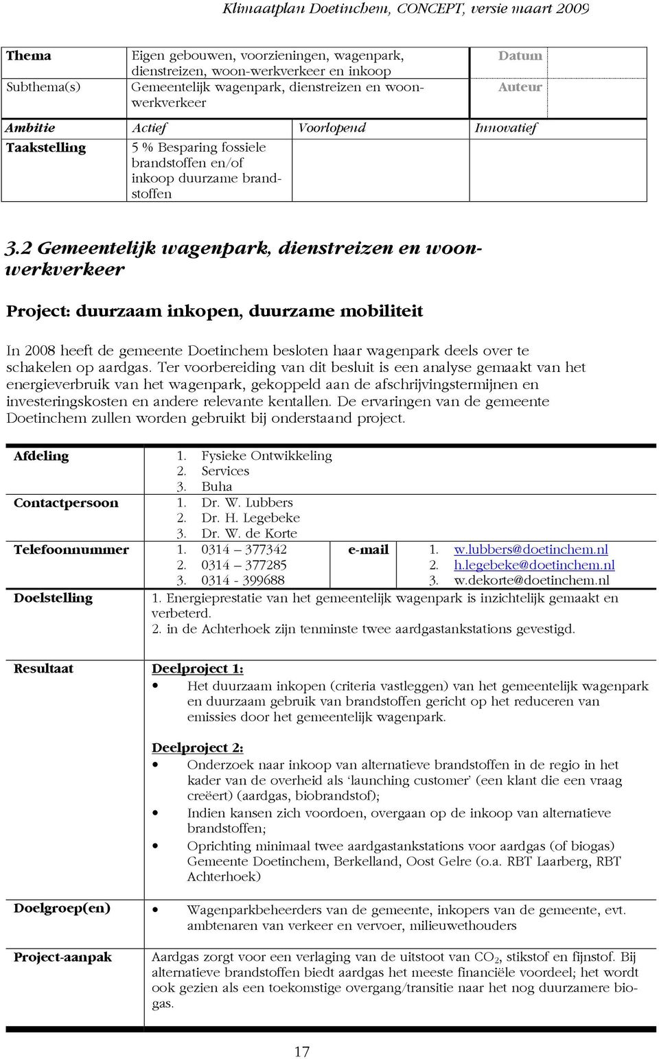 2 Gemeentelijk wagenpark, dienstreizen en woonwerkverkeer Project: duurzaam inkopen, duurzame mobiliteit In 2008 heeft de gemeente Doetinchem besloten haar wagenpark deels over te schakelen op