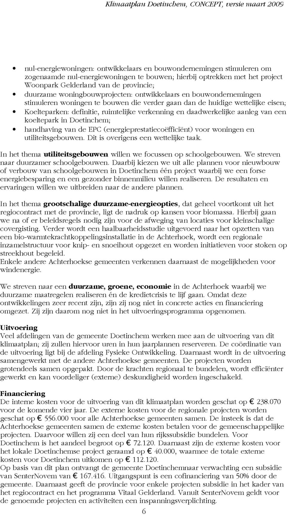 daadwerkelijke aanleg van een koeltepark in Doetinchem; handhaving van de EPC (energieprestatiecoëfficiënt) voor woningen en utiliteitsgebouwen. Dit is overigens een wettelijke taak.