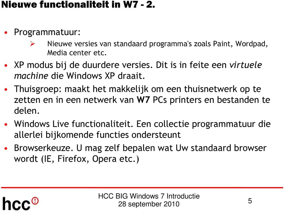 Thuisgroep: maakt het makkelijk om een thuisnetwerk op te zetten en in een netwerk van W7 PCs printers en bestanden te delen.