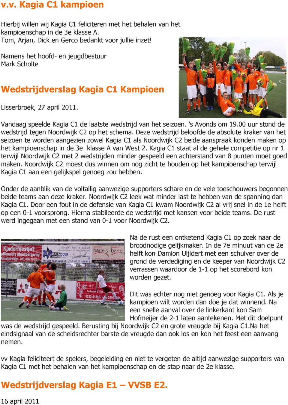 00 uur stond de wedstrijd tegen Noordwijk C2 op het schema.