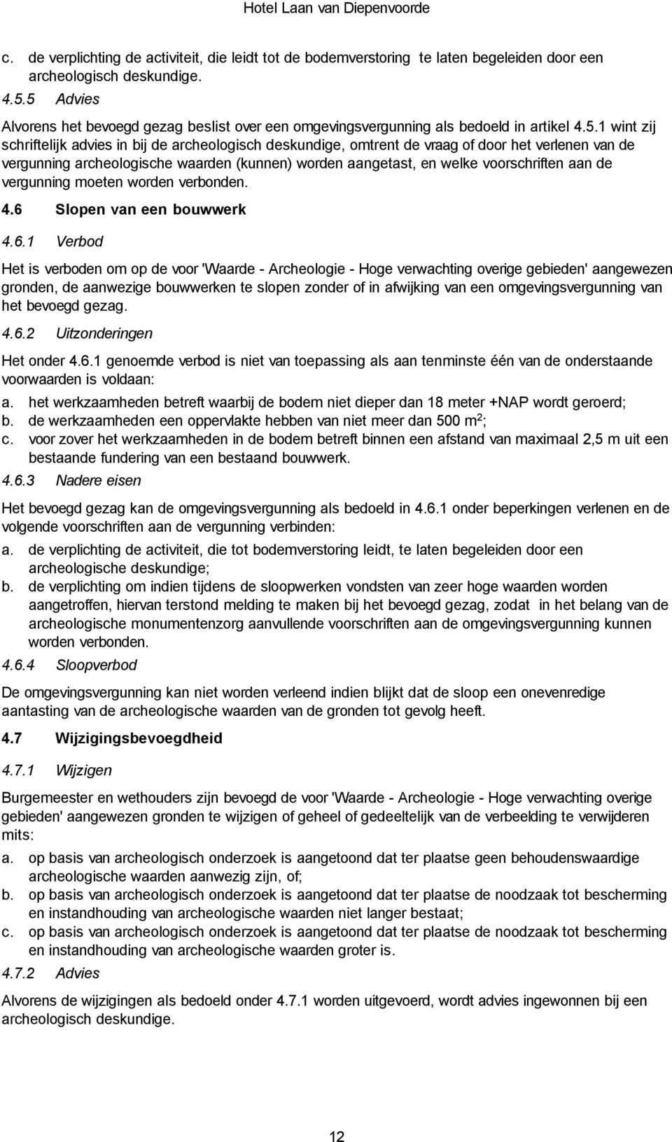 verlenen van de vergunning archeologische waarden (kunnen) worden aangetast, en welke voorschriften aan de vergunning moeten worden verbonden. 4.6 