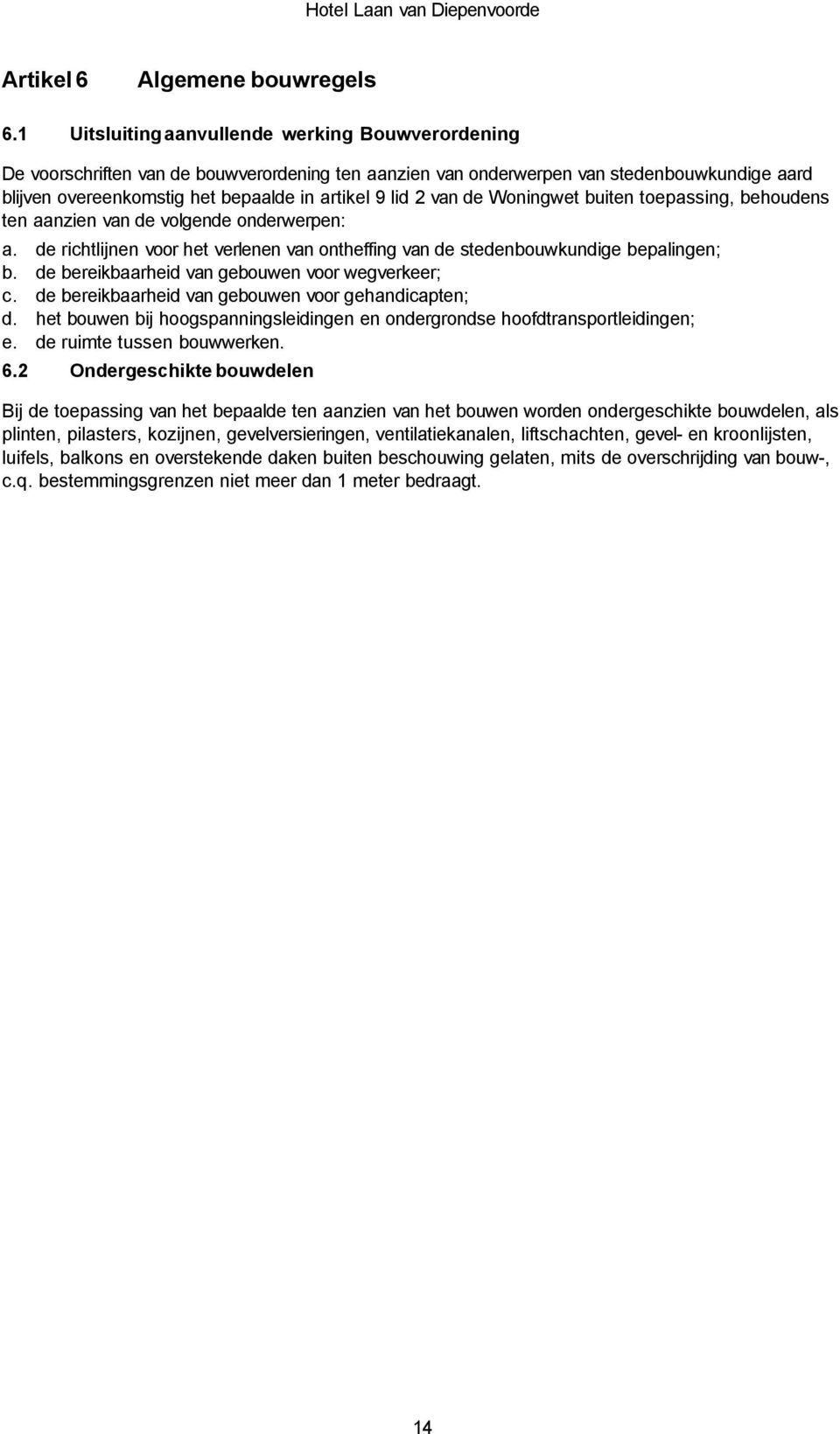 bepaalde in artikel 9 lid 2 van de Woningwet buiten toepassing, behoudens ten aanzien van de volgende onderwerpen: a. b. c. d. e. 6.